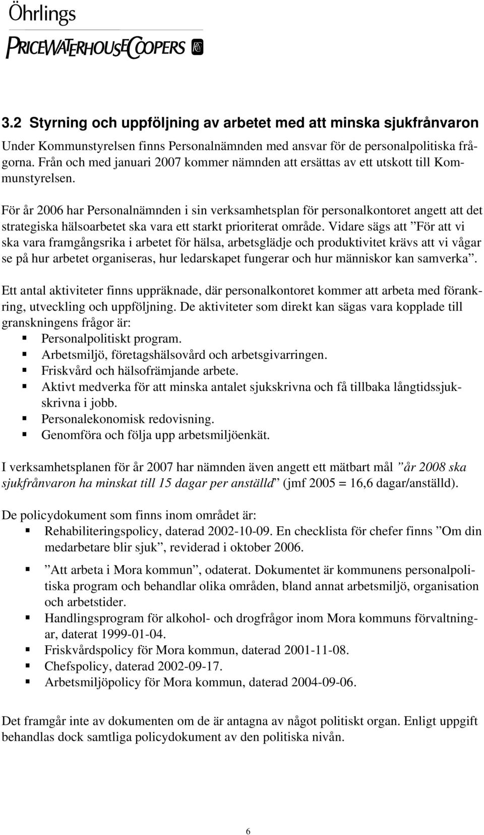 För år 2006 har Personalnämnden i sin verksamhetsplan för personalkontoret angett att det strategiska hälsoarbetet ska vara ett starkt prioriterat område.