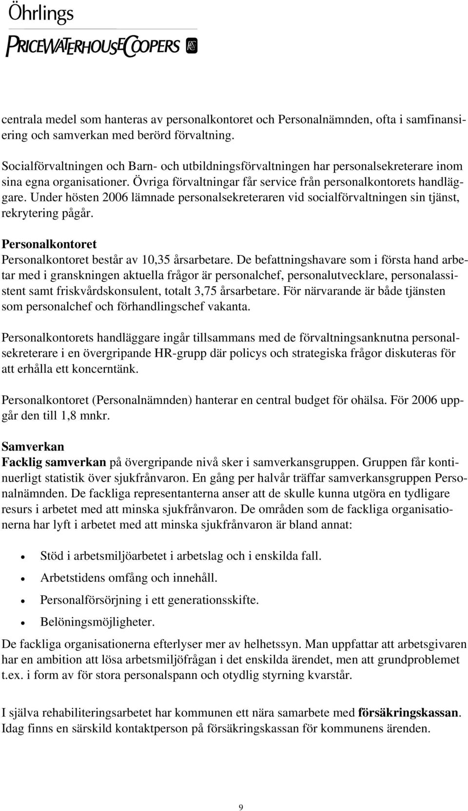 Under hösten 2006 lämnade personalsekreteraren vid socialförvaltningen sin tjänst, rekrytering pågår. Personalkontoret Personalkontoret består av 10,35 årsarbetare.