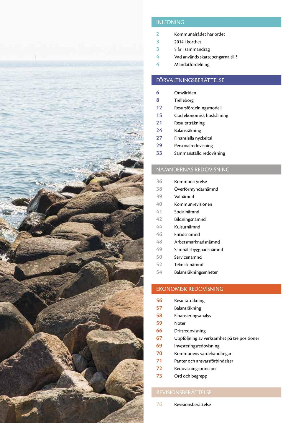 redovisning NÄMNDERNAS REDOVISNING 36 Kommunstyrelse 38 Överförmyndarnämnd 39 Valnämnd 40 Kommunrevisionen 41 Socialnämnd 42 Bildningsnämnd 44 Kulturnämnd 46 Fritidsnämnd 48 Arbetsmarknadsnämnd 49