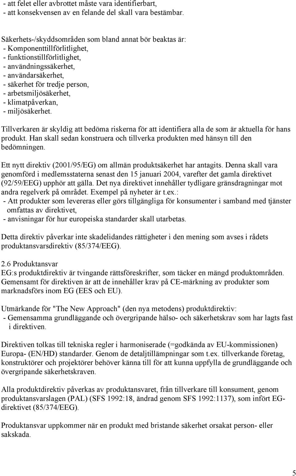 arbetsmiljösäkerhet, - klimatpåverkan, - miljösäkerhet. Tillverkaren är skyldig att bedöma riskerna för att identifiera alla de som är aktuella för hans produkt.