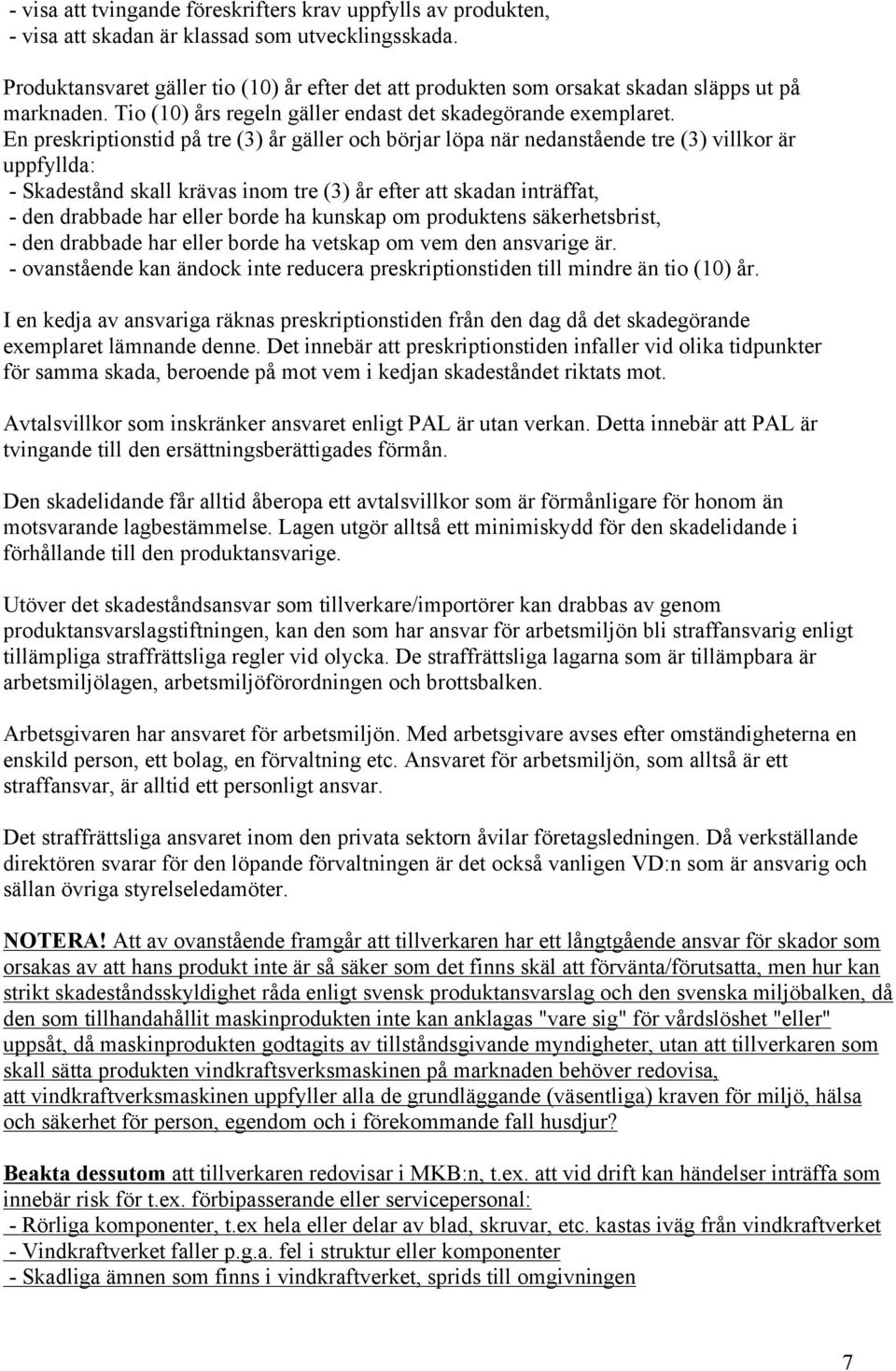 En preskriptionstid på tre (3) år gäller och börjar löpa när nedanstående tre (3) villkor är uppfyllda: - Skadestånd skall krävas inom tre (3) år efter att skadan inträffat, - den drabbade har eller