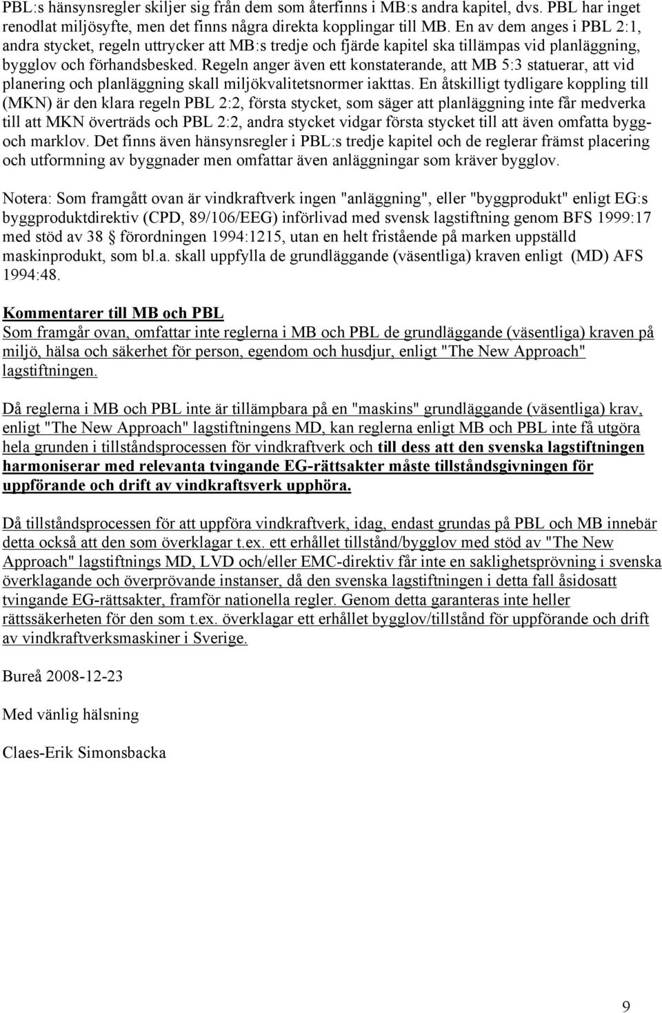 Regeln anger även ett konstaterande, att MB 5:3 statuerar, att vid planering och planläggning skall miljökvalitetsnormer iakttas.