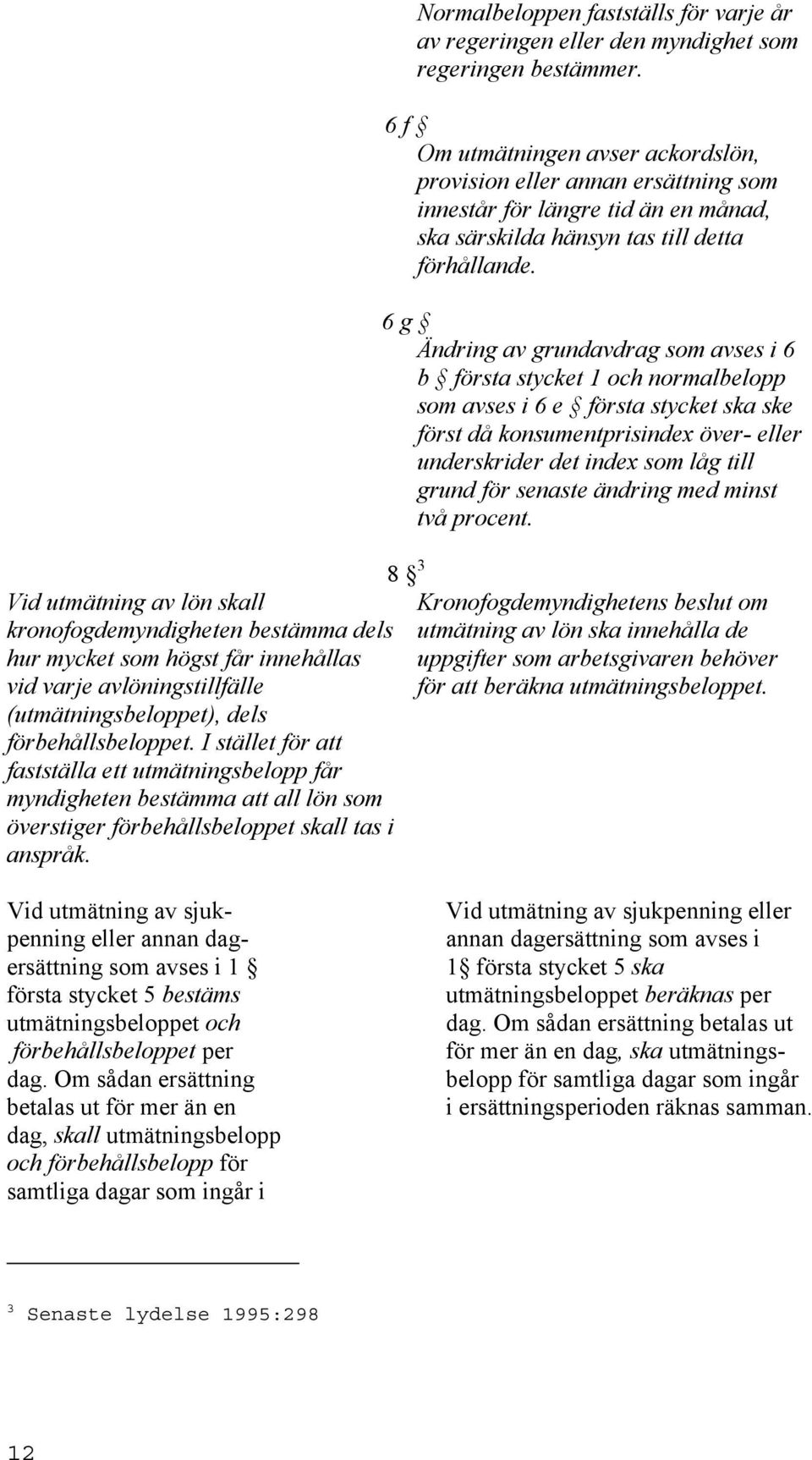 Normalbeloppen fastställs för varje år av regeringen eller den myndighet som regeringen bestämmer.