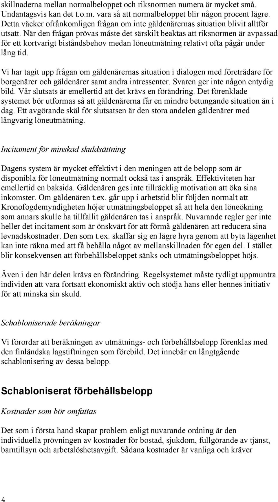 När den frågan prövas måste det särskilt beaktas att riksnormen är avpassad för ett kortvarigt biståndsbehov medan löneutmätning relativt ofta pågår under lång tid.