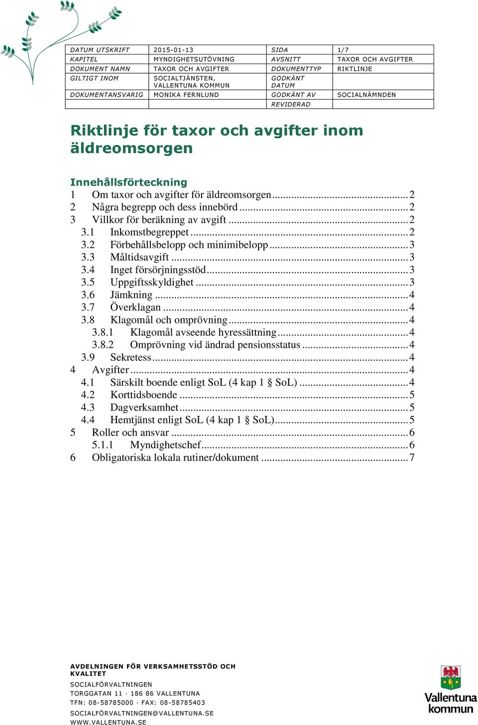 .. 2 3 Villkor för beräkning av avgift... 2 3.1 Inkomstbegreppet... 2 3.2 Förbehållsbelopp och minimibelopp... 3 3.3 Måltidsavgift... 3 3.4 Inget försörjningsstöd... 3 3.5 Uppgiftsskyldighet... 3 3.6 Jämkning.