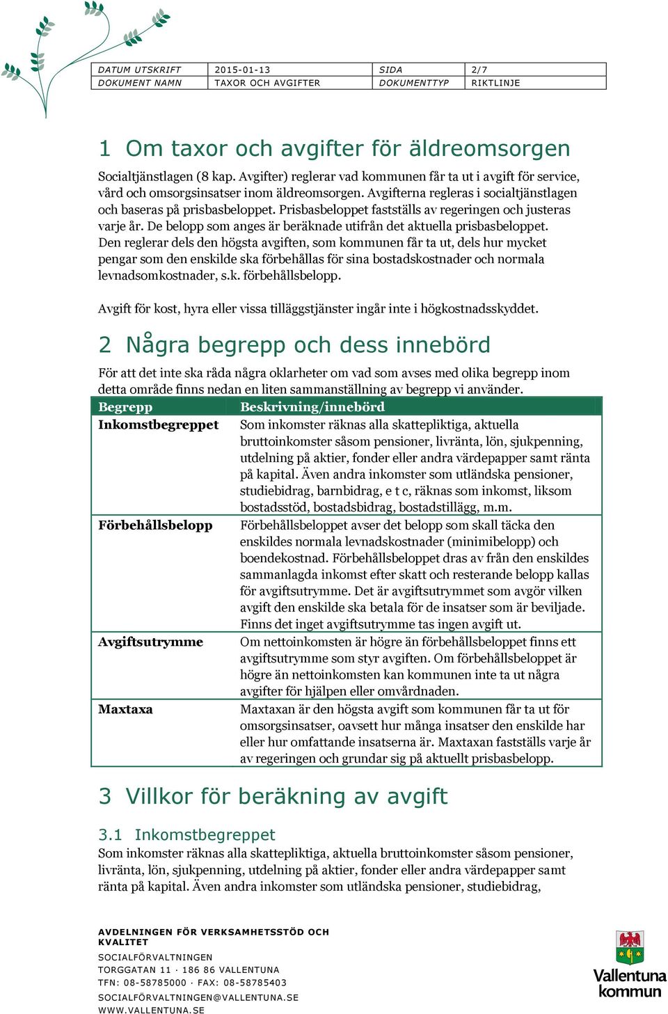 Prisbasbeloppet fastställs av regeringen och justeras varje år. De belopp som anges är beräknade utifrån det aktuella prisbasbeloppet.