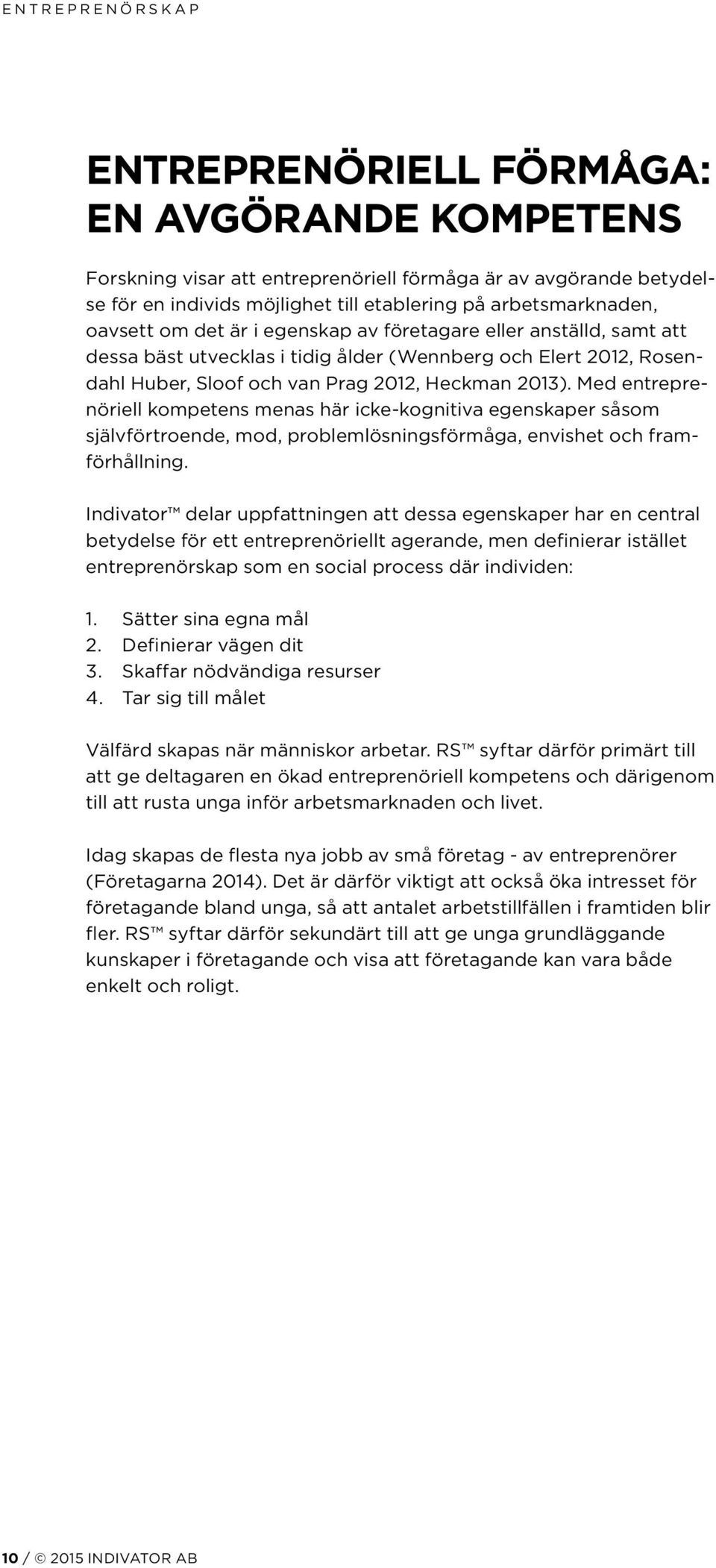 Med entreprenöriell kompetens menas här icke-kognitiva egenskaper såsom självförtroende, mod, problemlösningsförmåga, envishet och framförhållning.