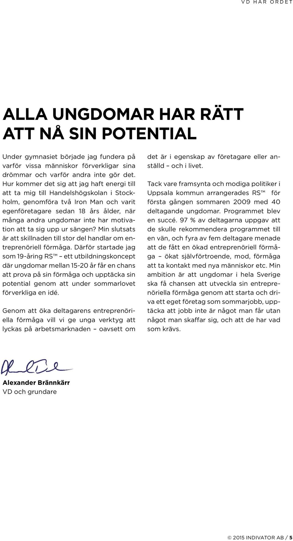 motivation att ta sig upp ur sängen? Min slutsats är att skillnaden till stor del handlar om entreprenöriell förmåga.