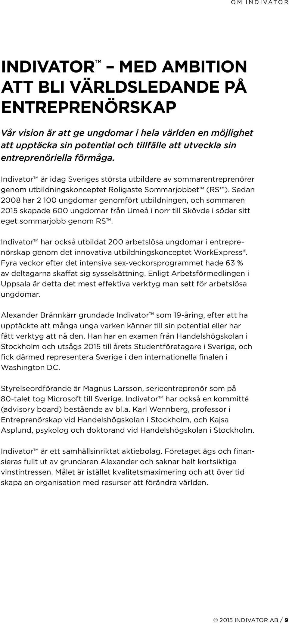 Sedan 2008 har 2 100 ungdomar genomfört utbildningen, och sommaren 2015 skapade 600 ungdomar från Umeå i norr till Skövde i söder sitt eget sommarjobb genom RS.