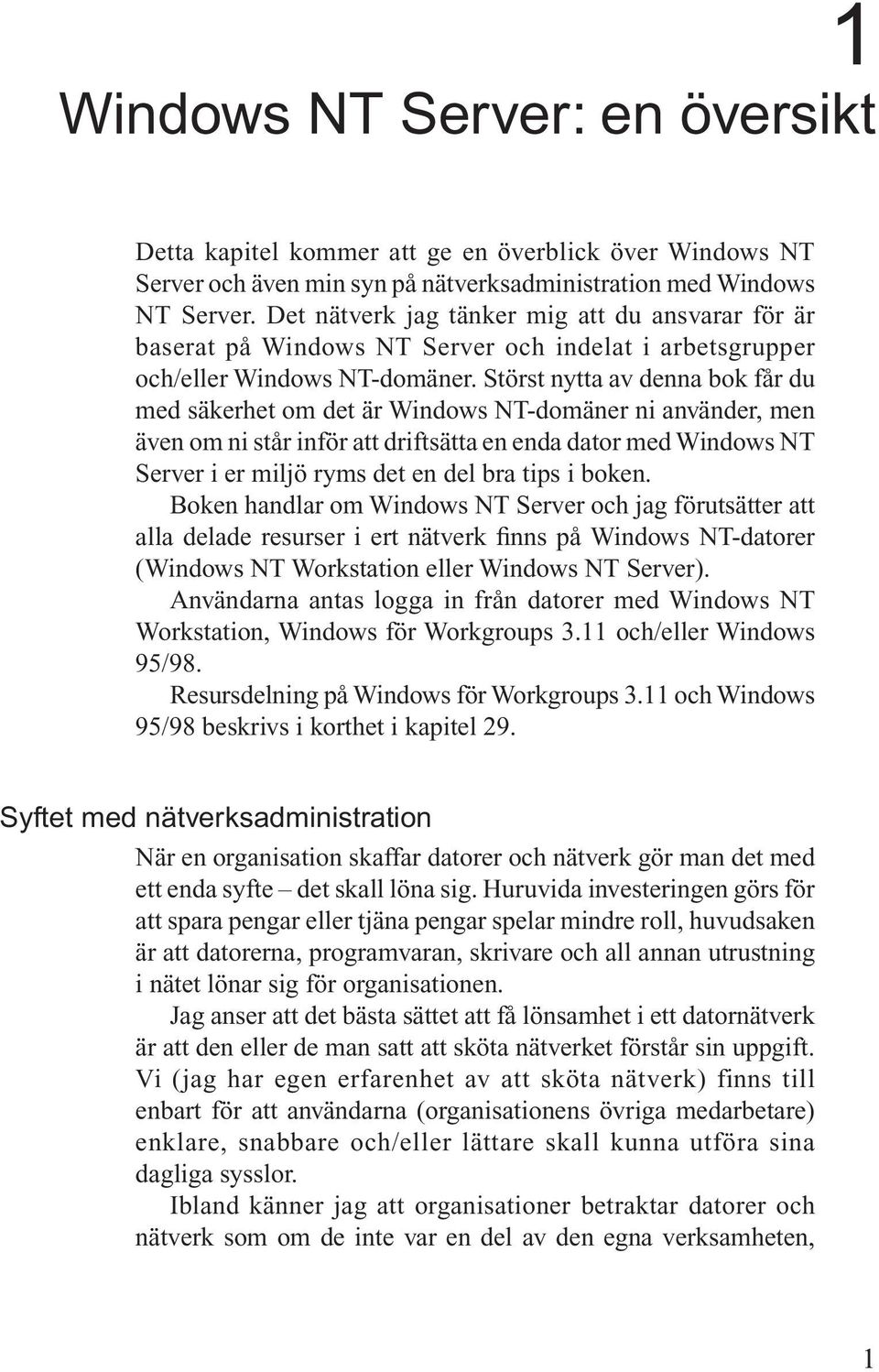 Störst nytta av denna bok får du med säkerhet om det är Windows NT-domäner ni använder, men även om ni står inför att driftsätta en enda dator med Windows NT Server i er miljö ryms det en del bra