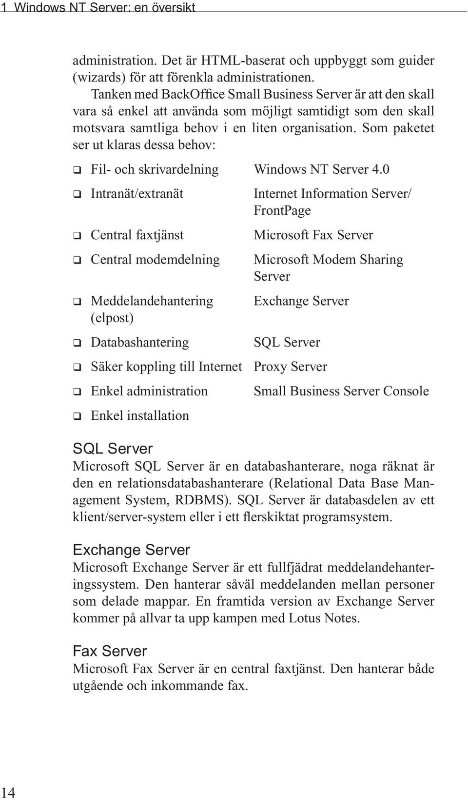 Som paketet ser ut klaras dessa behov: q Fil- och skrivardelning Windows NT Server 4.