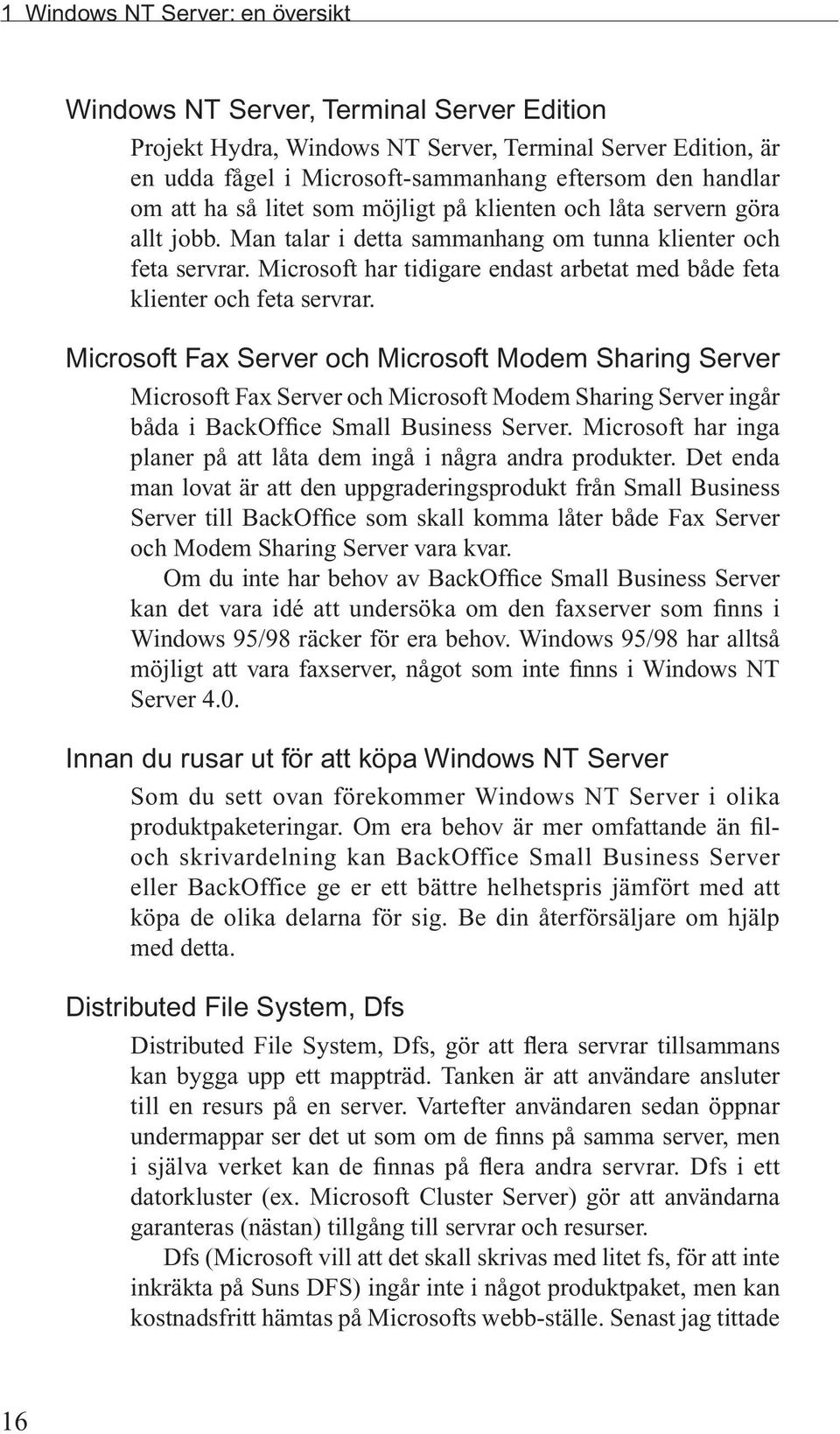 Microsoft har tidigare endast arbetat med både feta klienter och feta servrar.