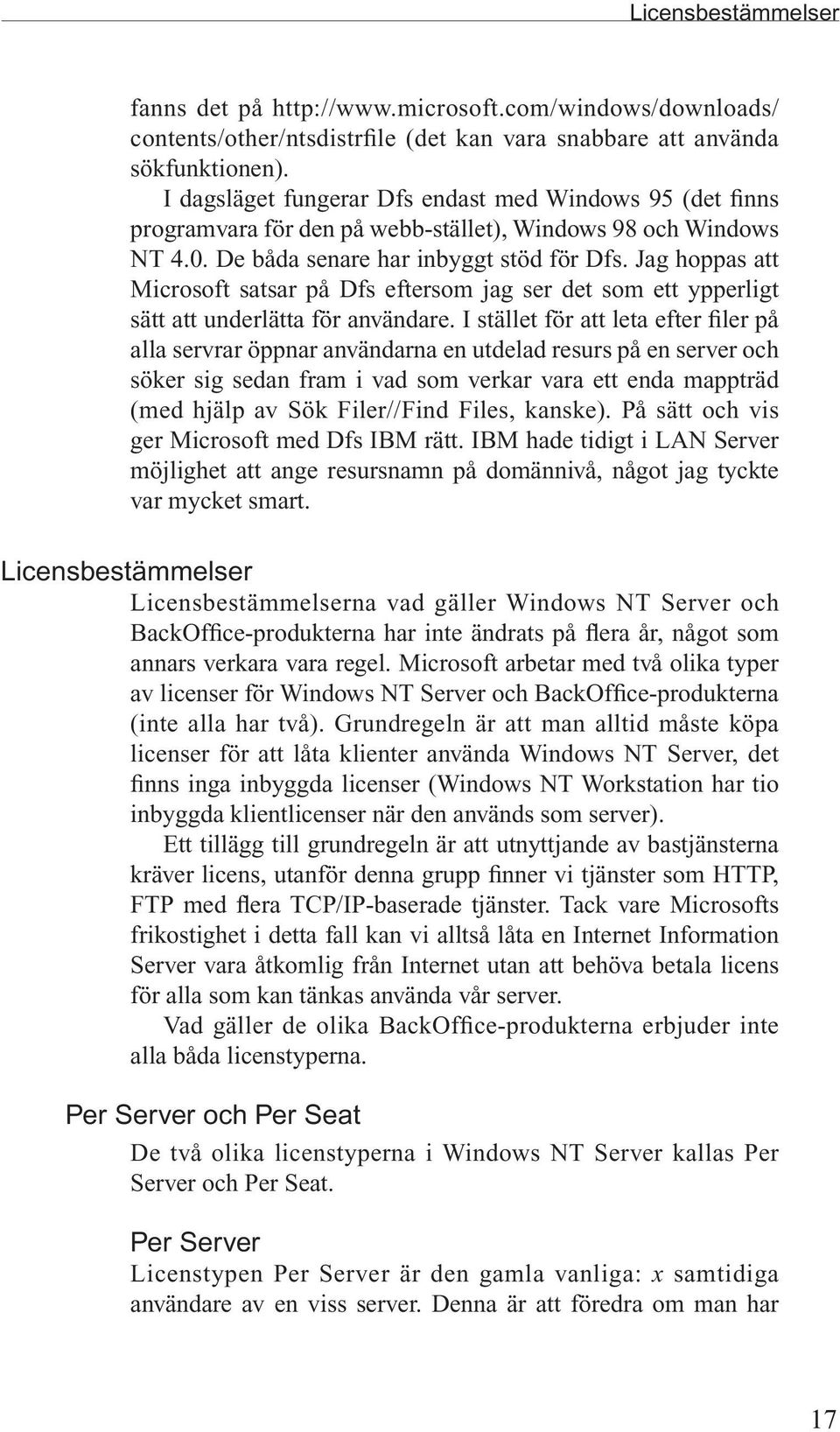 Jag hoppas att Microsoft satsar på Dfs eftersom jag ser det som ett ypperligt sätt att underlätta för användare.