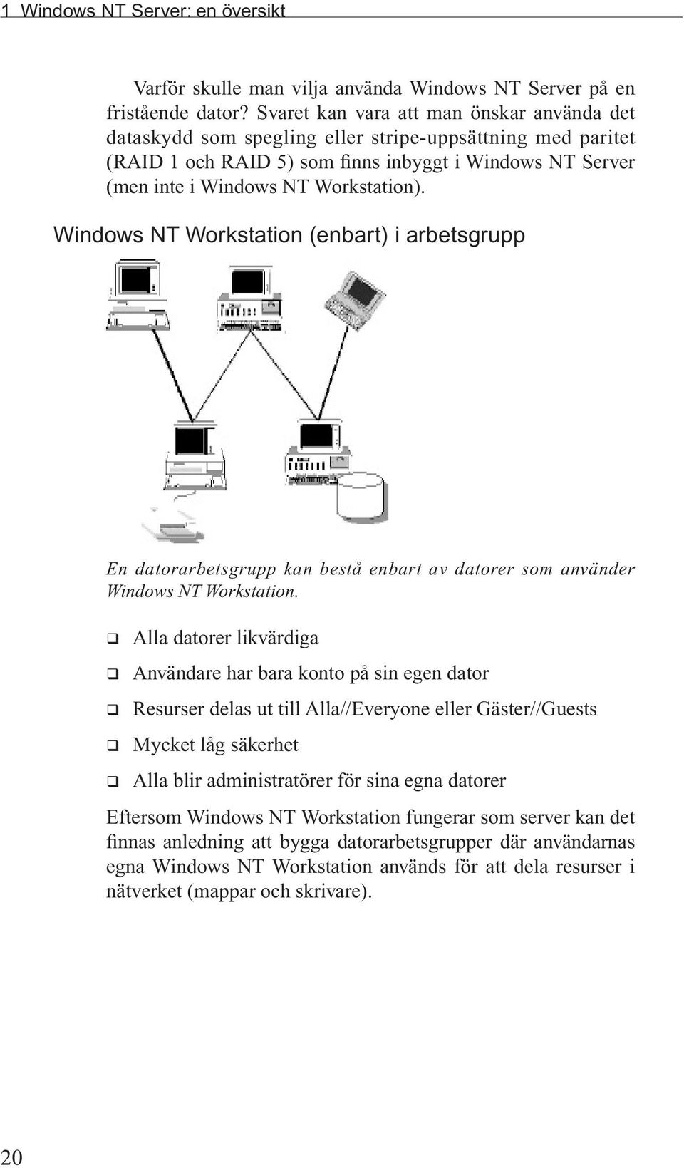 Windows NT Workstation (enbart) i arbetsgrupp En datorarbetsgrupp kan bestå enbart av datorer som använder Windows NT Workstation.