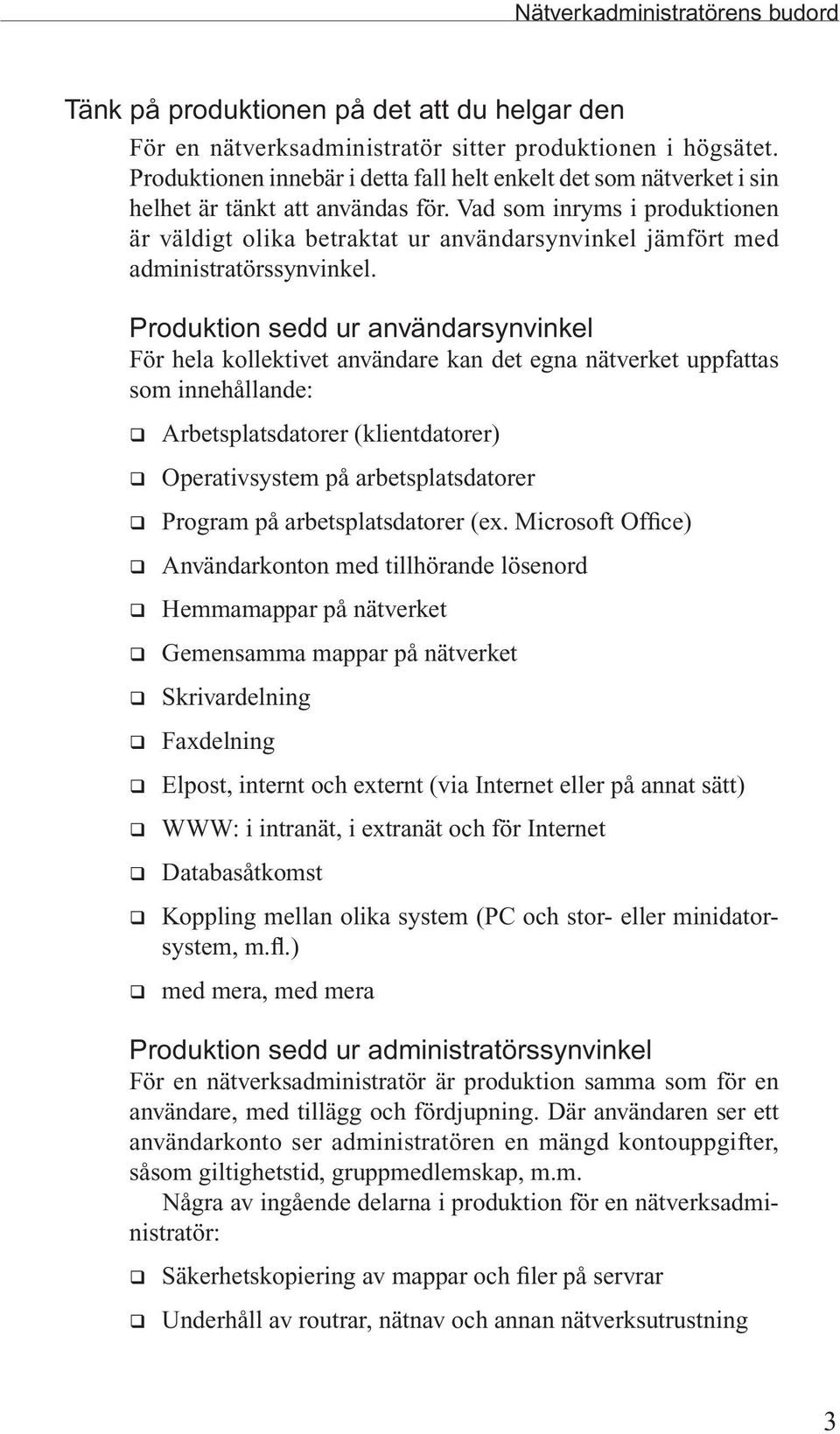 Vad som inryms i produktionen är väldigt olika betraktat ur användarsynvinkel jämfört med administratörssynvinkel.