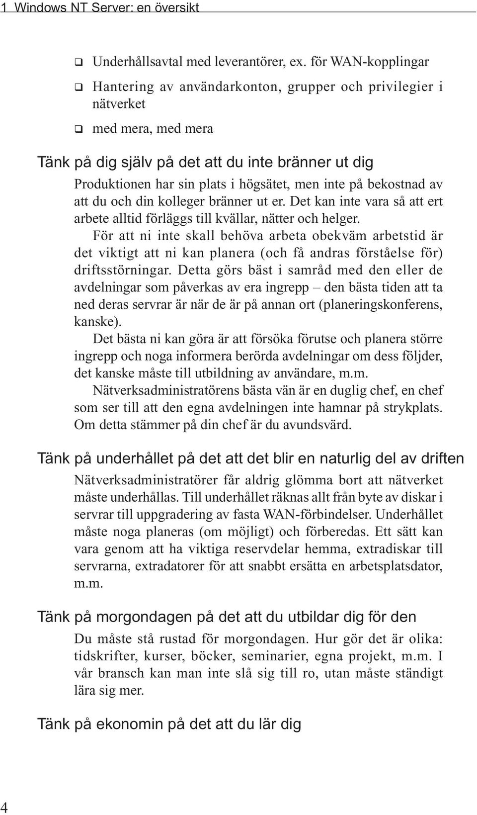 men inte på bekostnad av att du och din kolleger bränner ut er. Det kan inte vara så att ert arbete alltid förläggs till kvällar, nätter och helger.