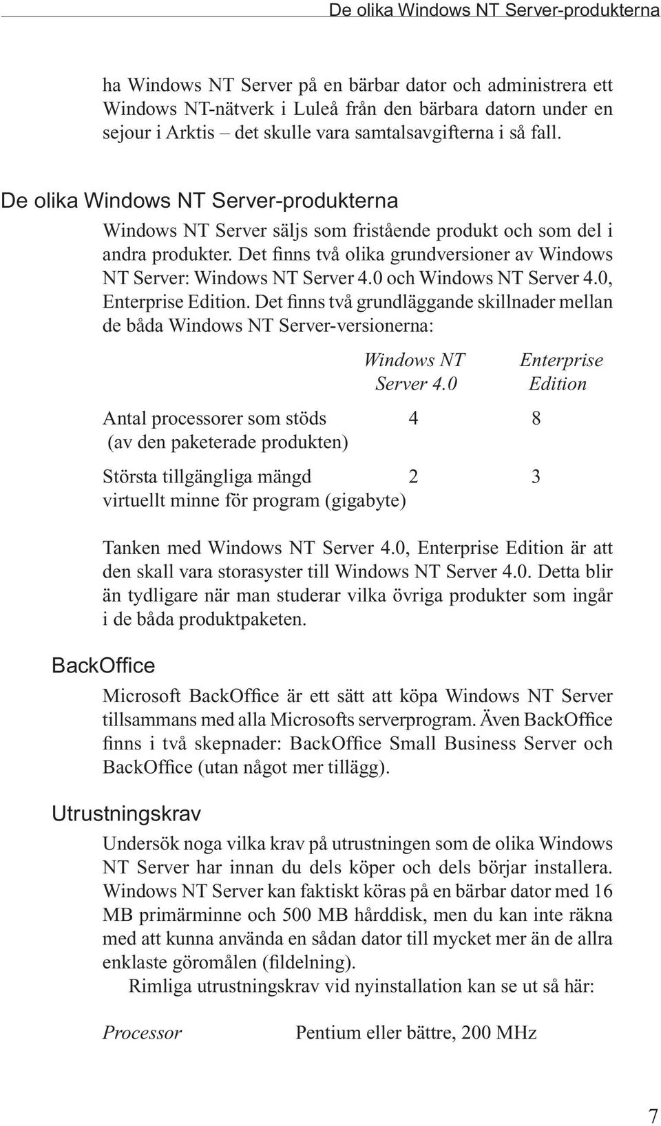 Det finns två olika grundversioner av Windows NT Server: Windows NT Server 4.0 och Windows NT Server 4.0, Enterprise Edition.