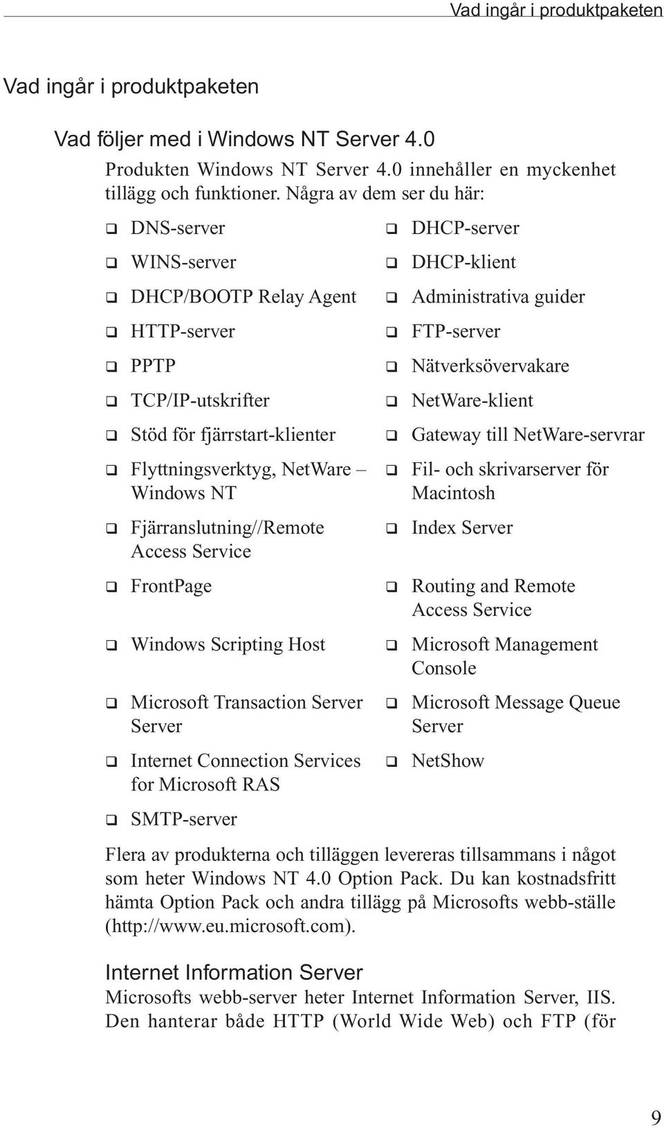 TCP/IP-utskrifter q NetWare-klient q Stöd för fjärrstart-klienter q Gateway till NetWare-servrar q Flyttningsverktyg, NetWare q Fil- och skrivarserver för Windows NT Macintosh q