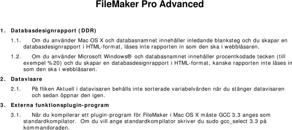 1. Om du använder Mac OS X och databasnamnet innehåller inledande blanksteg och du skapar en databasdesignrapport i HTML-format, läses inte rapporten in som den ska i webbläsaren. 1.2.