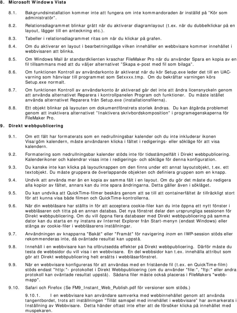 Tabeller i relationsdiagrammet ritas om när du klickar på grafen. 8.4. Om du aktiverar en layout i bearbetningsläge vilken innehåller en webbvisare kommer innehållet i webbvisaren att blinka. 8.5.