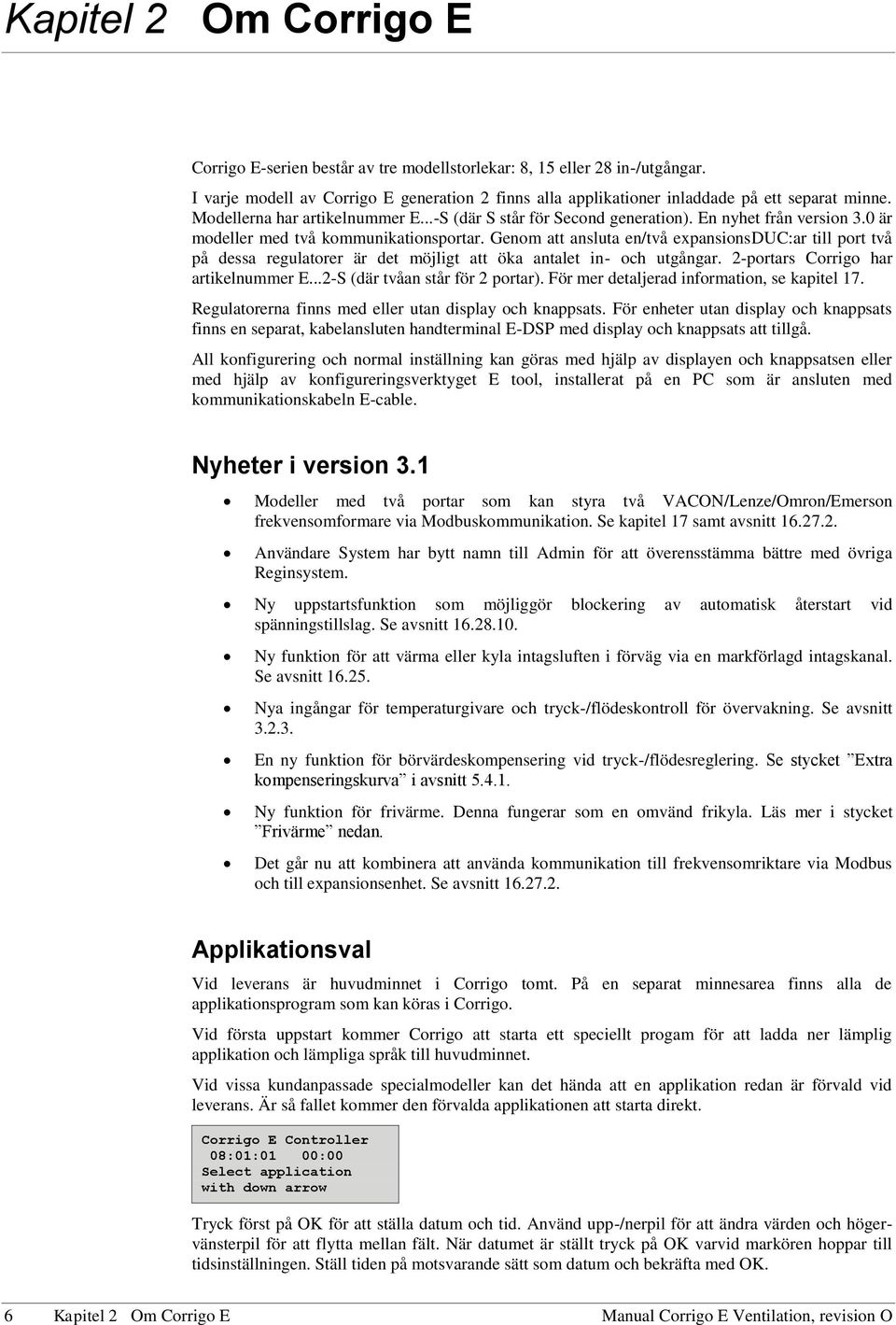 Genom att ansluta en/två expansionsduc:ar till port två på dessa regulatorer är det möjligt att öka antalet in- och utgångar. 2-portars Corrigo har artikelnummer E...2-S (där tvåan står för 2 portar).