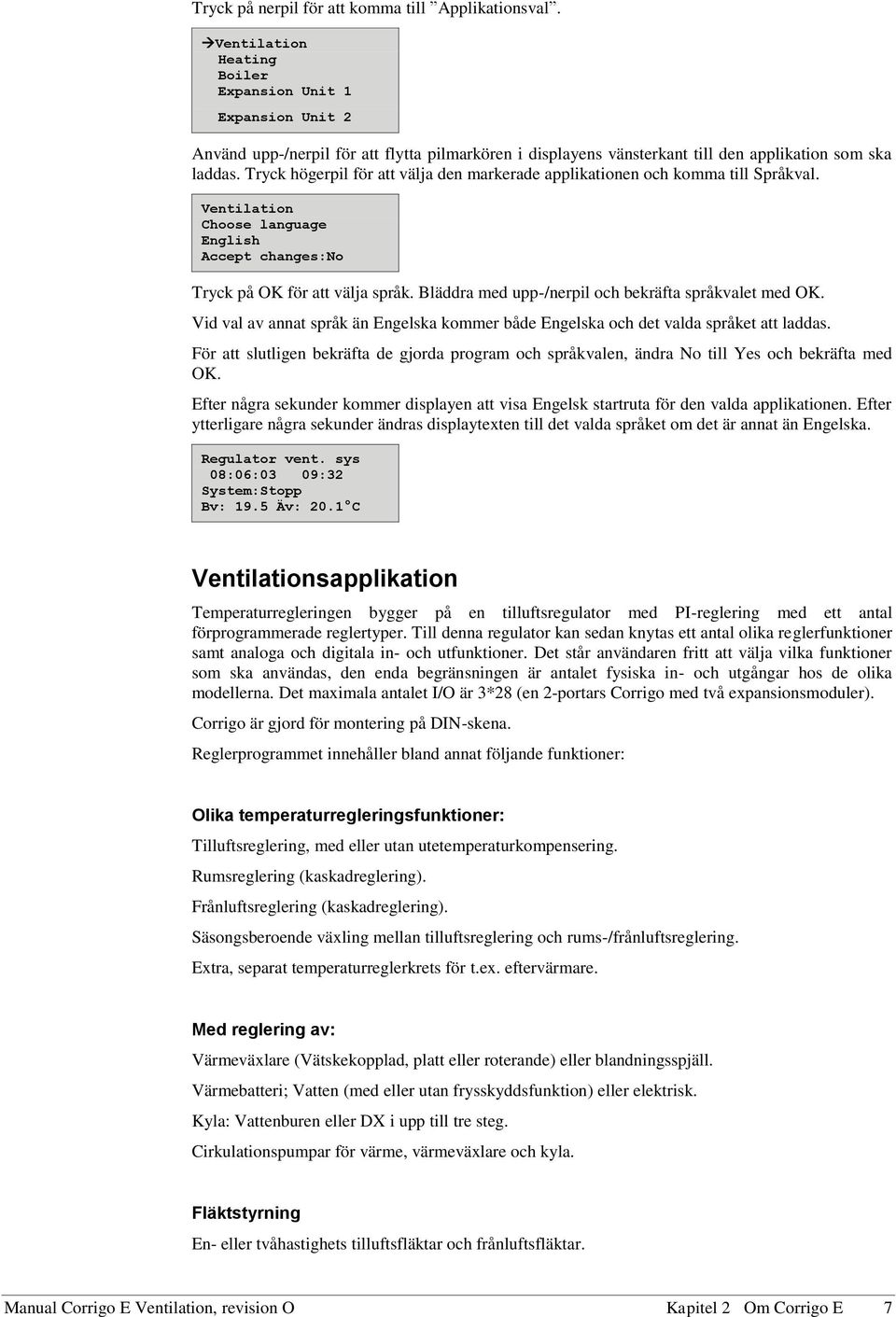 Tryck högerpil för att välja den markerade applikationen och komma till Språkval. Ventilation Choose language English Accept changes:no Tryck på OK för att välja språk.