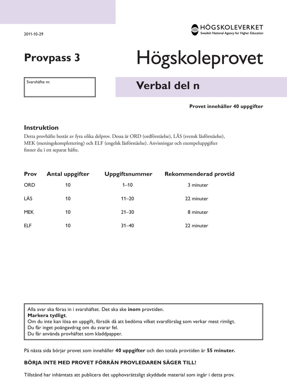 Prov ntal uppgifter Uppgiftsnummer Rekommenderad provtid OR 10 1 10 3 minuter LÄS 10 11 20 22 minuter MK 10 21 30 8 minuter LF 10 31 40 22 minuter lla svar ska föras in i svarshäftet.