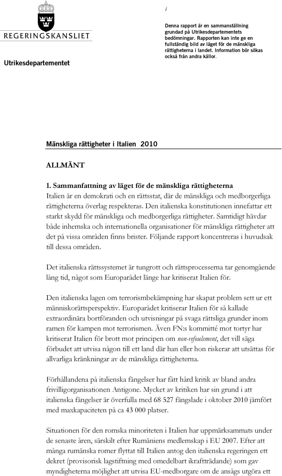 Sammanfattning av läget för de mänskliga rättigheterna Italien är en demokrati och en rättsstat, där de mänskliga och medborgerliga rättigheterna överlag respekteras.