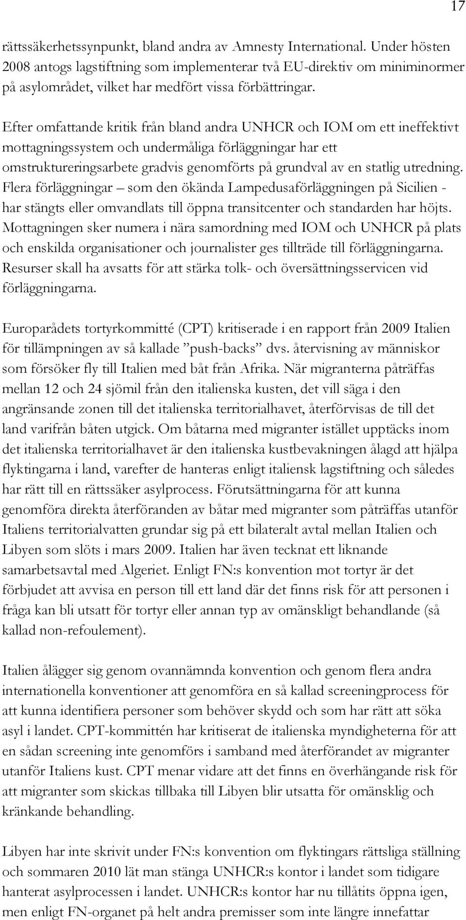 Efter omfattande kritik från bland andra UNHCR och IOM om ett ineffektivt mottagningssystem och undermåliga förläggningar har ett omstruktureringsarbete gradvis genomförts på grundval av en statlig