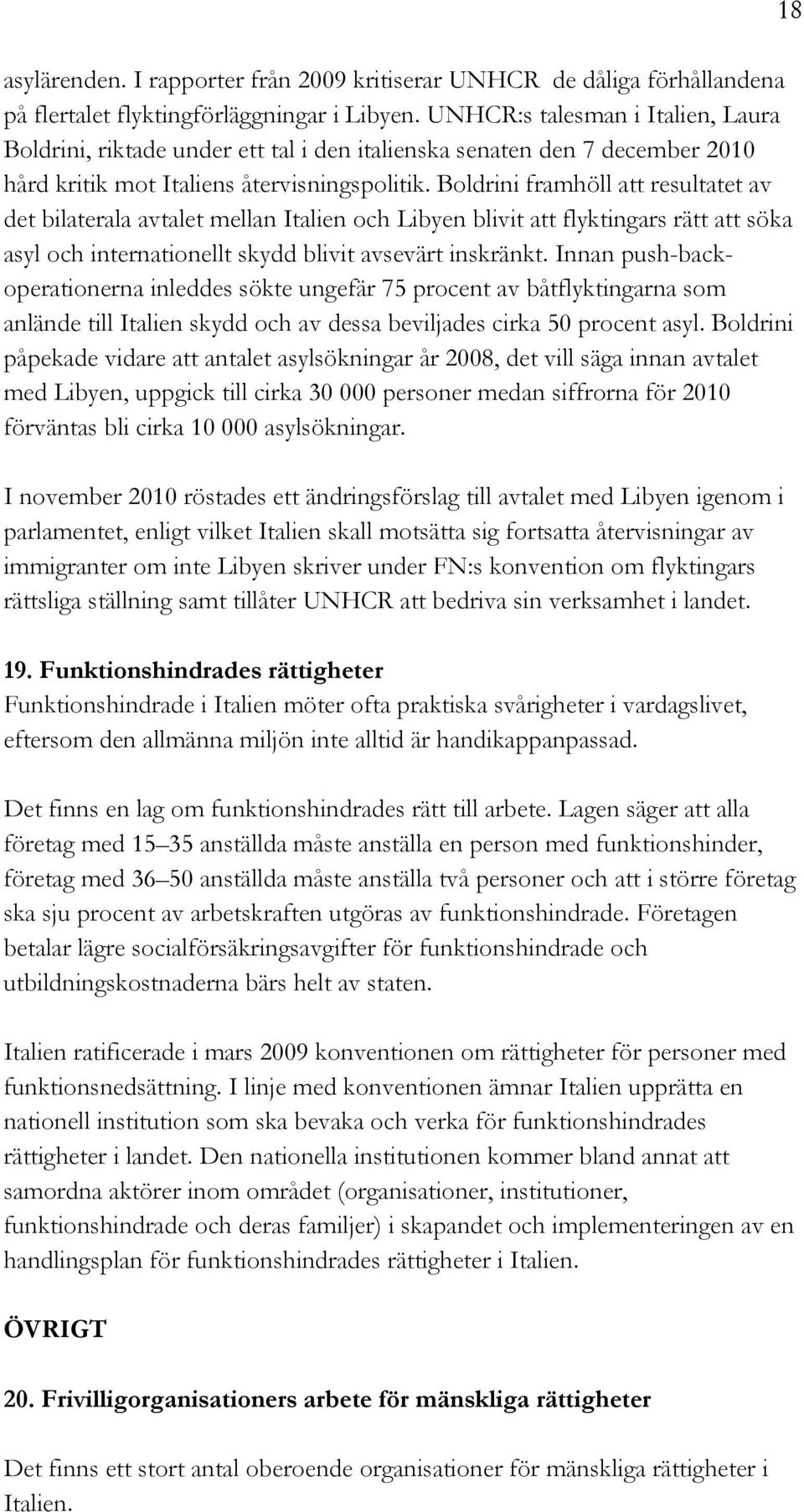 Boldrini framhöll att resultatet av det bilaterala avtalet mellan Italien och Libyen blivit att flyktingars rätt att söka asyl och internationellt skydd blivit avsevärt inskränkt.