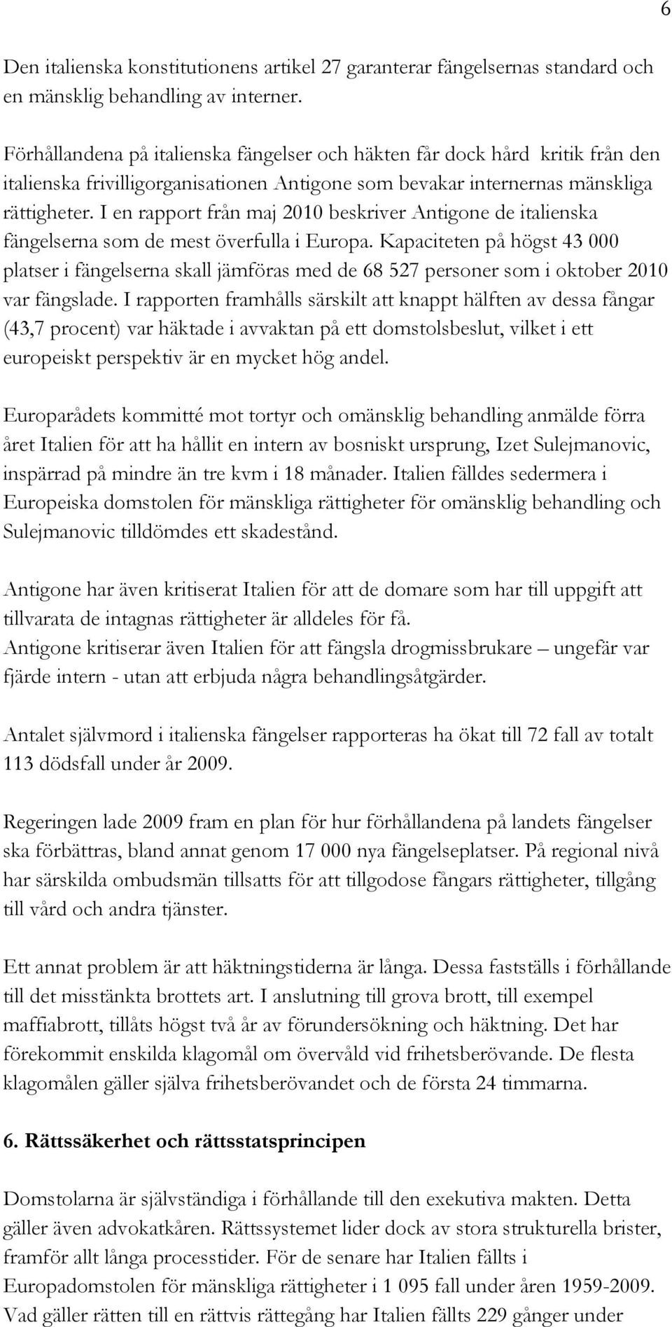 I en rapport från maj 2010 beskriver Antigone de italienska fängelserna som de mest överfulla i Europa.