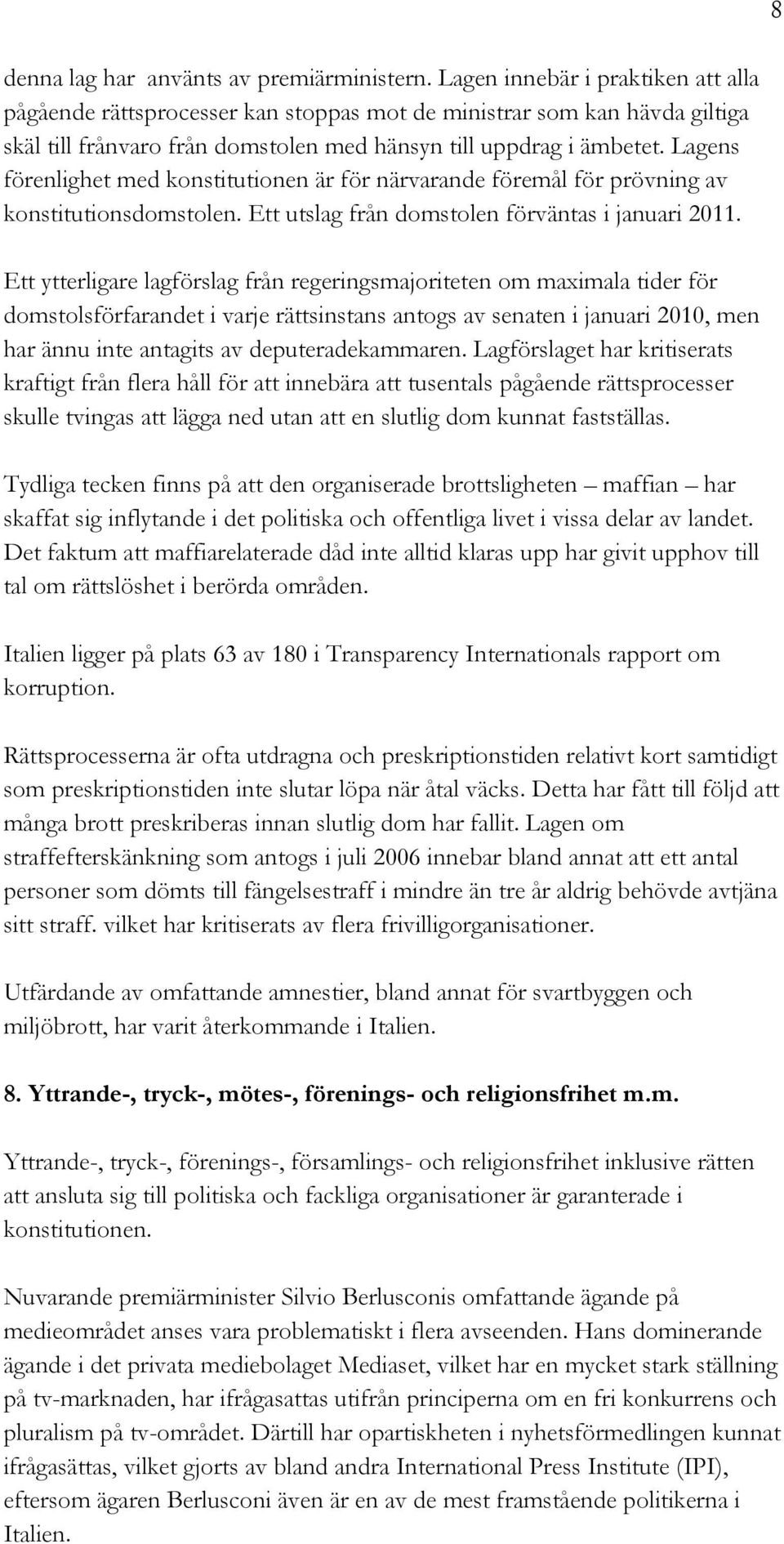 Lagens förenlighet med konstitutionen är för närvarande föremål för prövning av konstitutionsdomstolen. Ett utslag från domstolen förväntas i januari 2011.