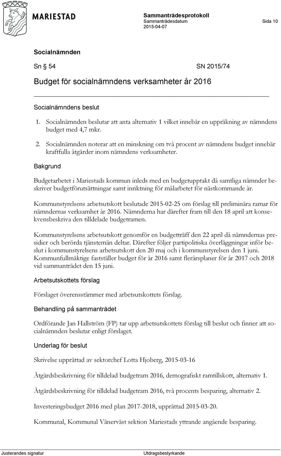 Kommunstyrelsens arbetsutskott beslutade 2015-02-25 om förslag till preliminära ramar för nämndernas verksamhet år 2016.