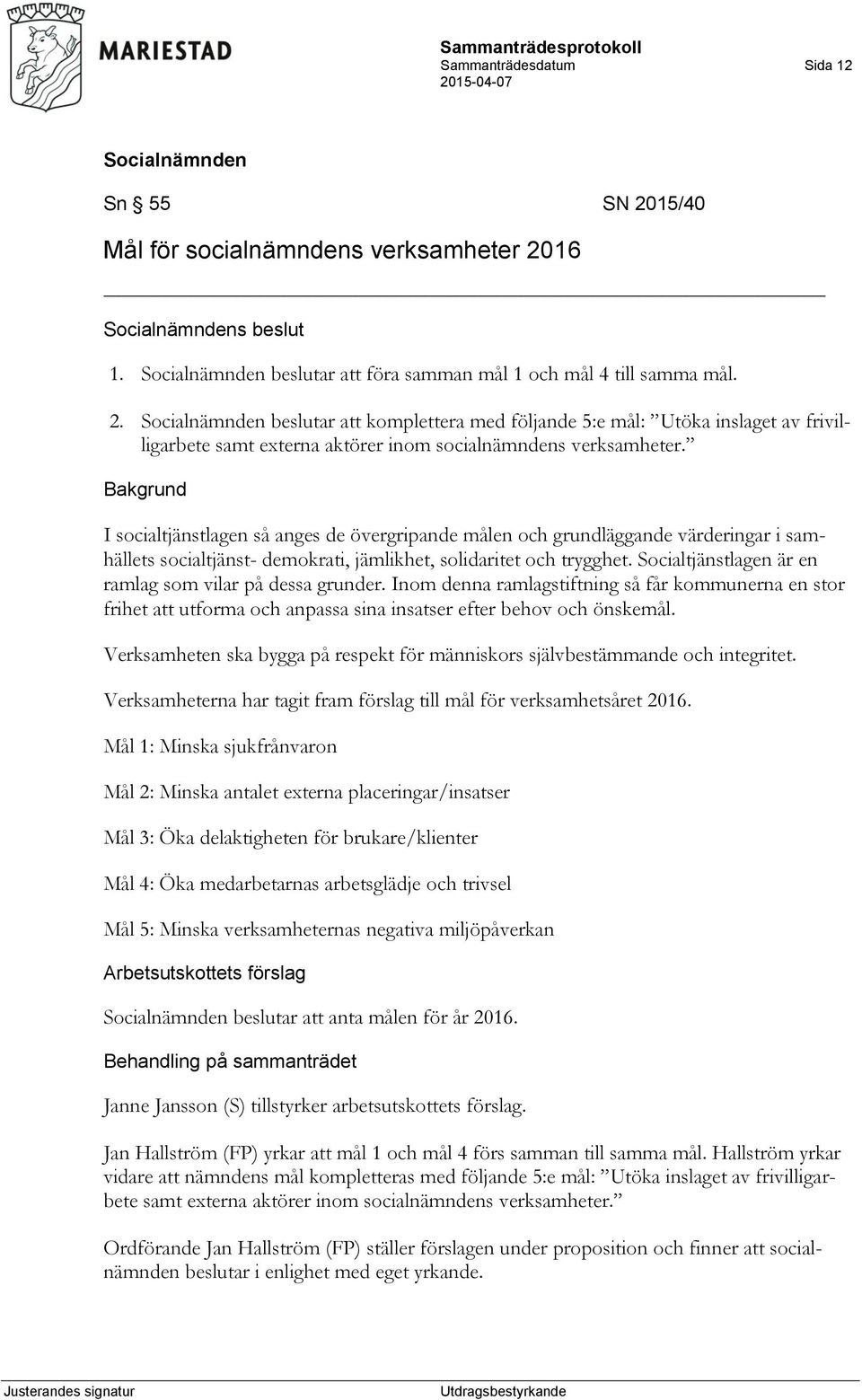 Socialtjänstlagen är en ramlag som vilar på dessa grunder. Inom denna ramlagstiftning så får kommunerna en stor frihet att utforma och anpassa sina insatser efter behov och önskemål.