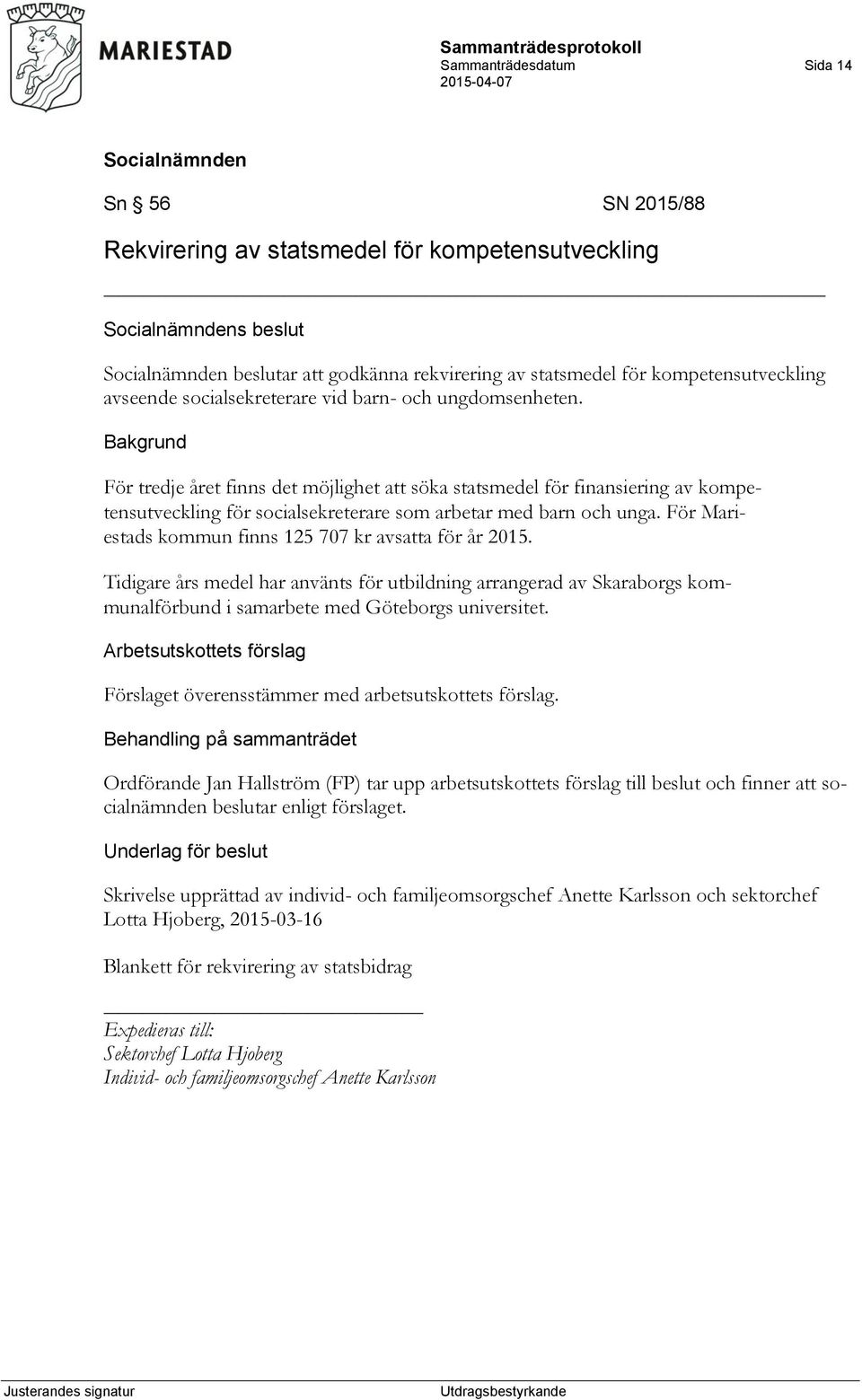 För Mariestads kommun finns 125 707 kr avsatta för år 2015. Tidigare års medel har använts för utbildning arrangerad av Skaraborgs kommunalförbund i samarbete med Göteborgs universitet.