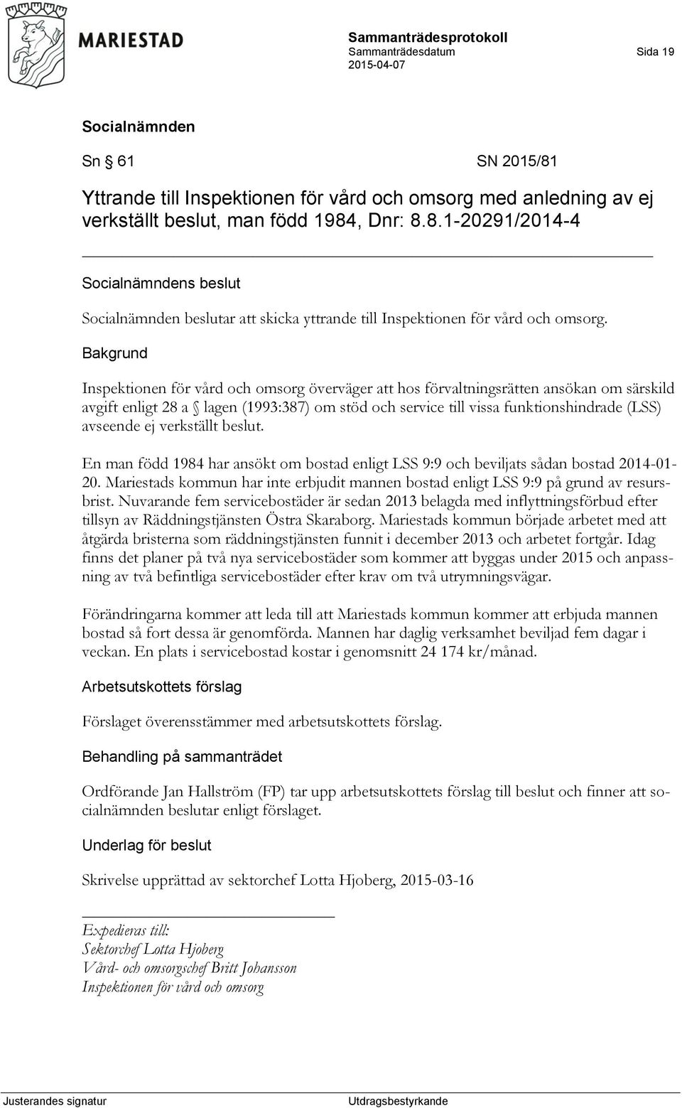 verkställt beslut. En man född 1984 har ansökt om bostad enligt LSS 9:9 och beviljats sådan bostad 2014-01- 20.