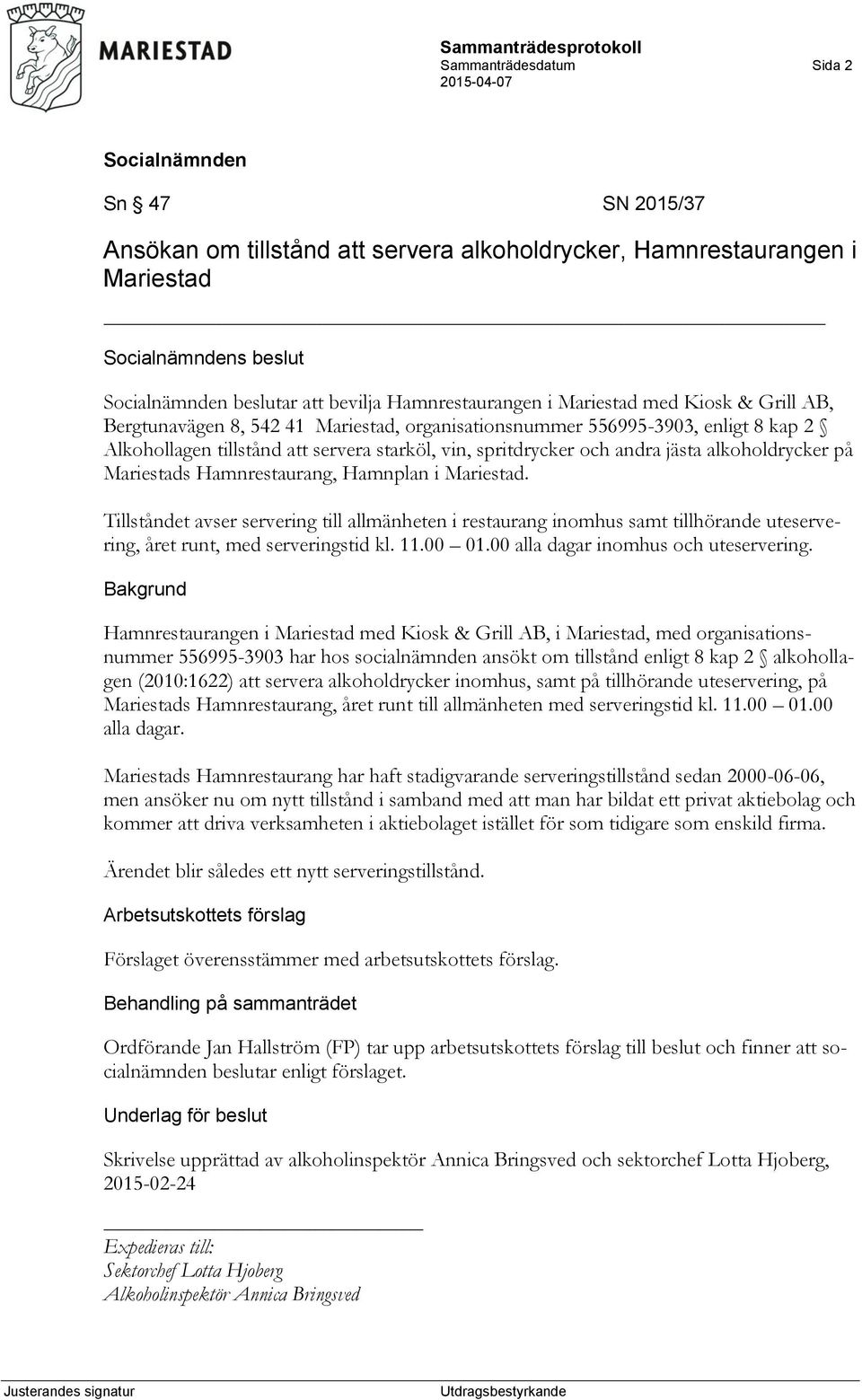 Hamnrestaurang, Hamnplan i Mariestad. Tillståndet avser servering till allmänheten i restaurang inomhus samt tillhörande uteservering, året runt, med serveringstid kl. 11.00 01.