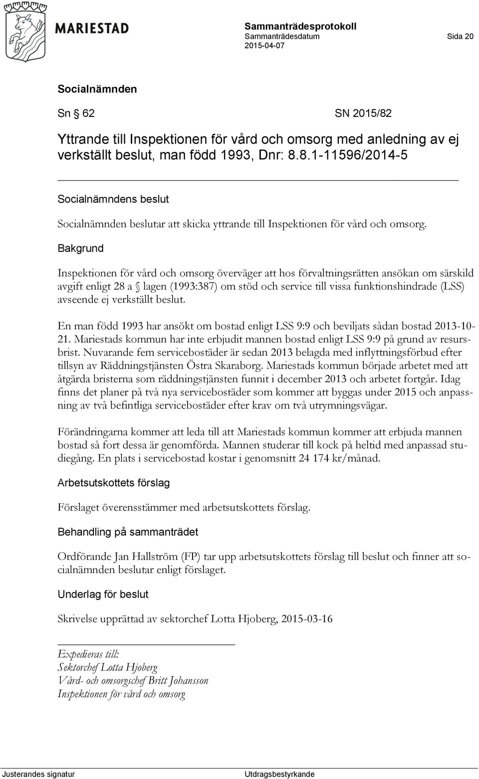 verkställt beslut. En man född 1993 har ansökt om bostad enligt LSS 9:9 och beviljats sådan bostad 2013-10- 21.