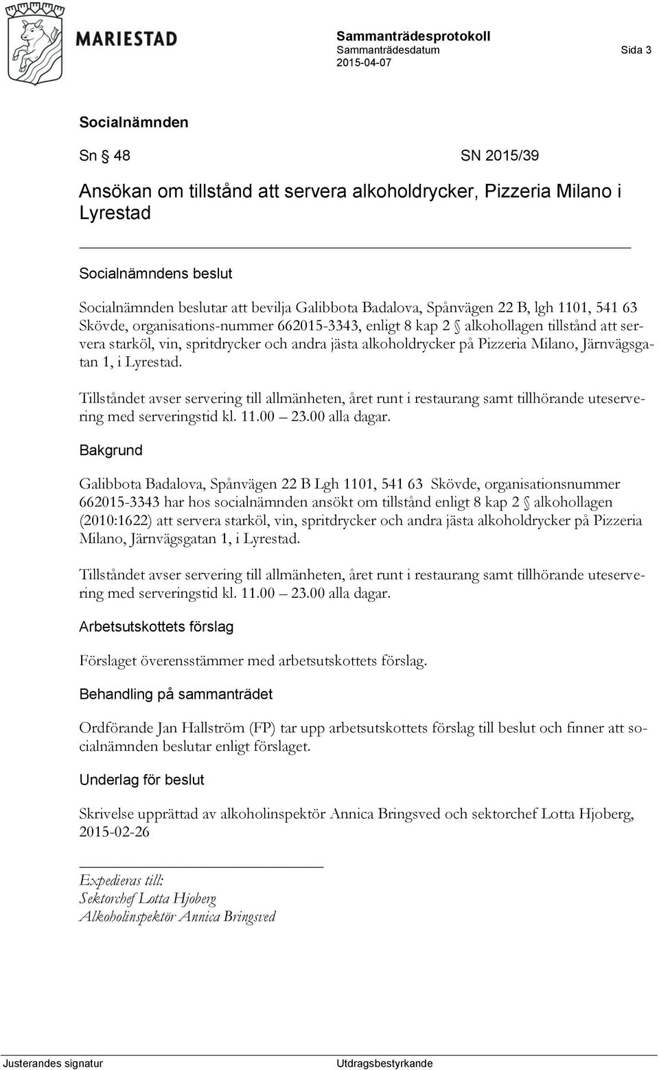 Lyrestad. Tillståndet avser servering till allmänheten, året runt i restaurang samt tillhörande uteservering med serveringstid kl. 11.00 23.00 alla dagar.