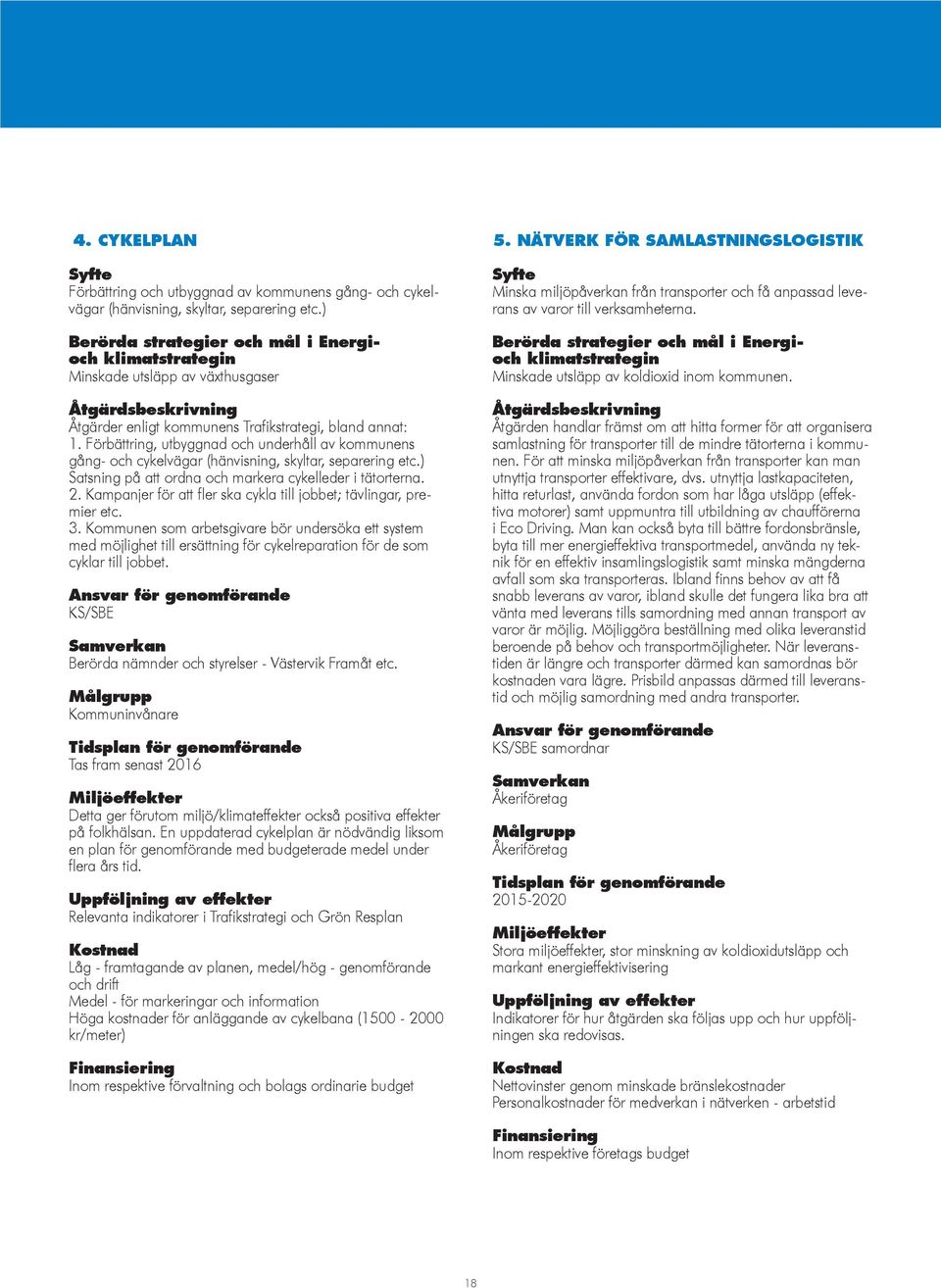 Förbättring, utbyggnad och underhåll av kommunens gång- och cykelvägar (hänvisning, skyltar, separering etc.) Satsning på att ordna och markera cykelleder i tätorterna. 2.