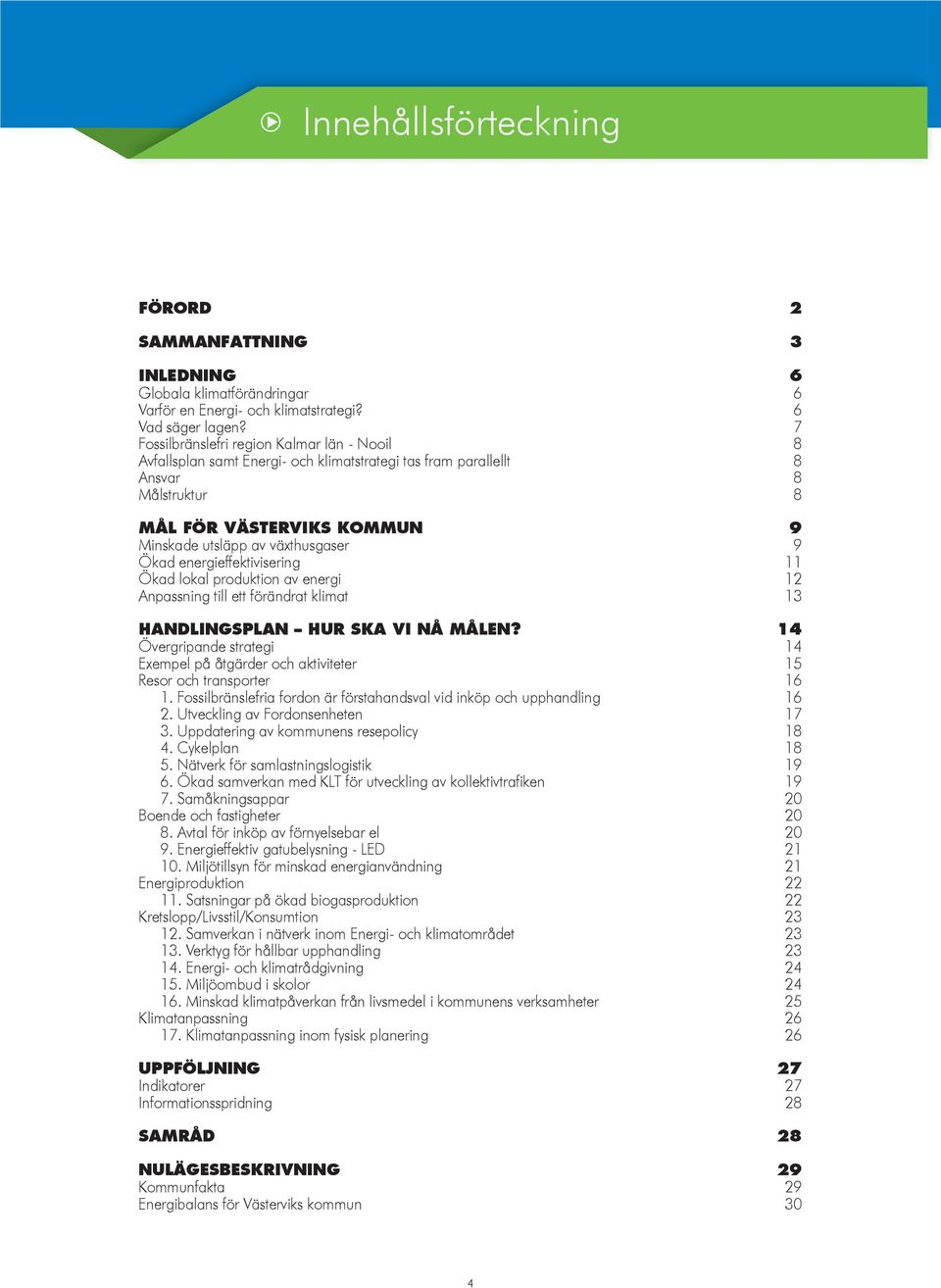 Ökad energieffektivisering 11 Ökad lokal produktion av energi 12 Anpassning till ett förändrat klimat 13 HANDLINGSPLAN HUR SKA VI NÅ MÅLEN?