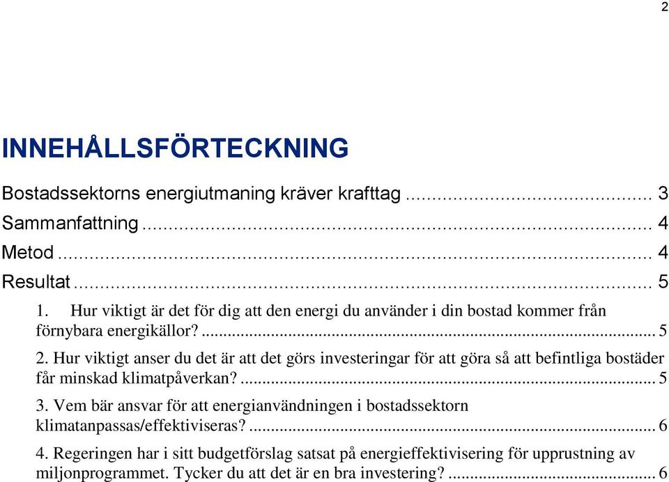 Hur anser du det är att det görs investeringar för att göra så att befintliga bostäder får minskad klimatpåverkan?... 5 3.