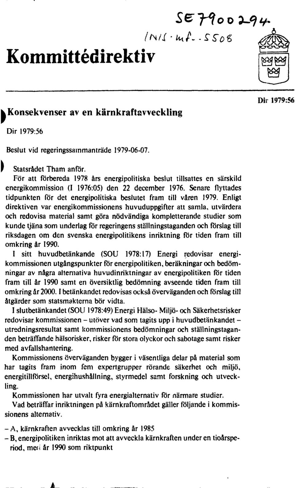 Senare flyttades tidpunkten för det energipolitiska beslutet fram till våren 1979.