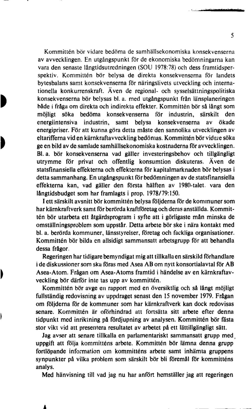 Kommittén bör belysa de direkta konsekvenserna för landets bytesbalans samt konsekvenserna för näringslivels utveckling och internationella konkurrenskraft.