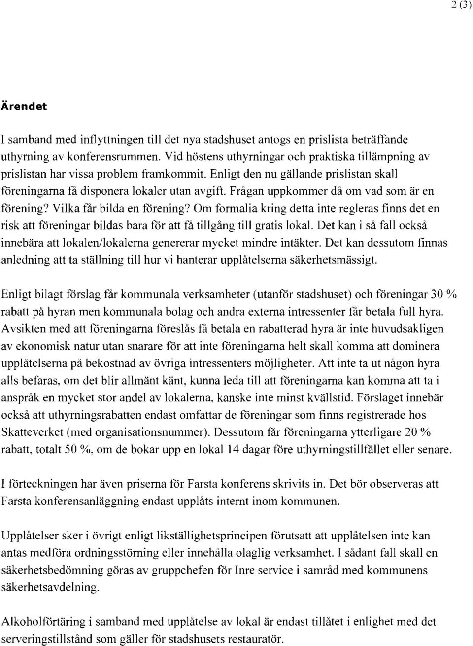 Frågan uppkommer då om vad som är en förening? Vilka får bilda en förening? Om formalia kring detta inte regleras finns det en risk att föreningar bildas bara för att få tillgång till gratis lokal.