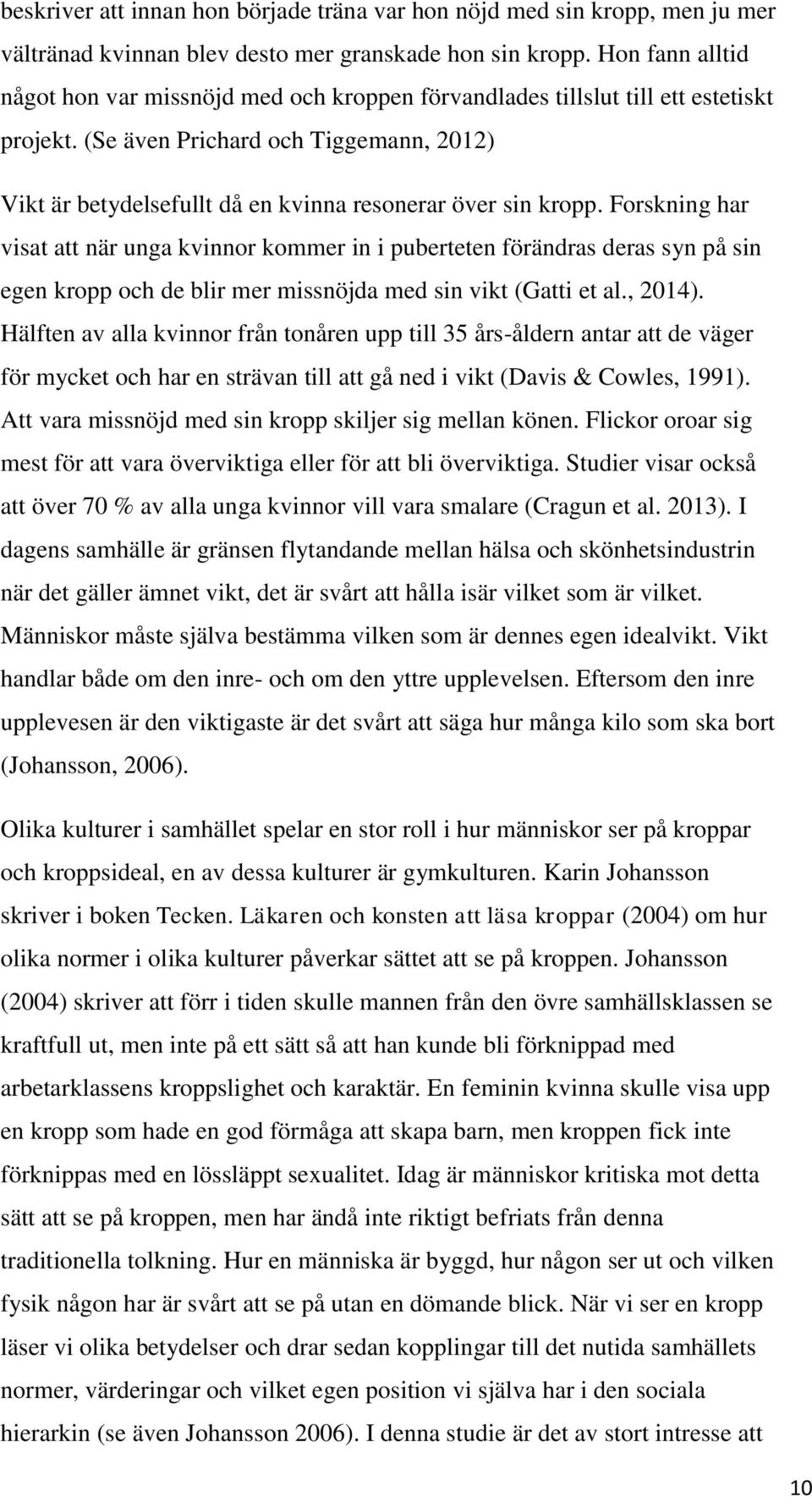 (Se även Prichard och Tiggemann, 2012) Vikt är betydelsefullt då en kvinna resonerar över sin kropp.