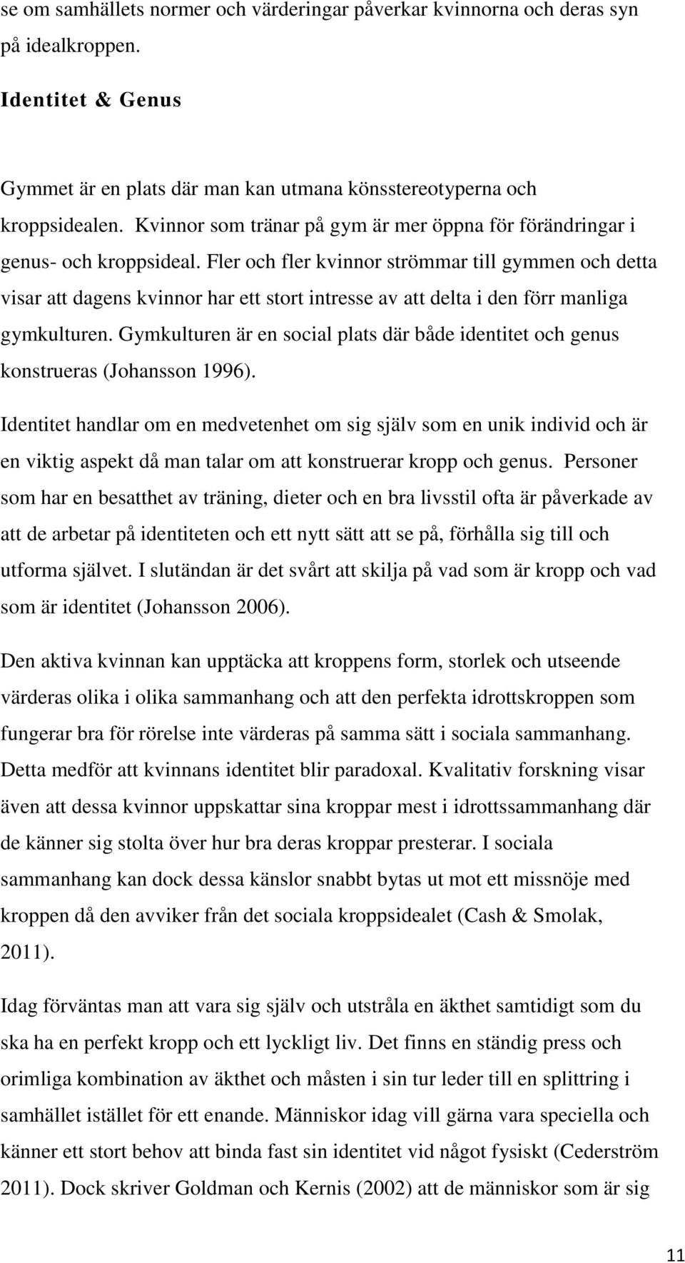 Fler och fler kvinnor strömmar till gymmen och detta visar att dagens kvinnor har ett stort intresse av att delta i den förr manliga gymkulturen.