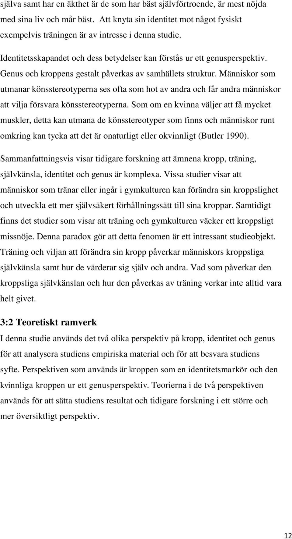 Människor som utmanar könsstereotyperna ses ofta som hot av andra och får andra människor att vilja försvara könsstereotyperna.