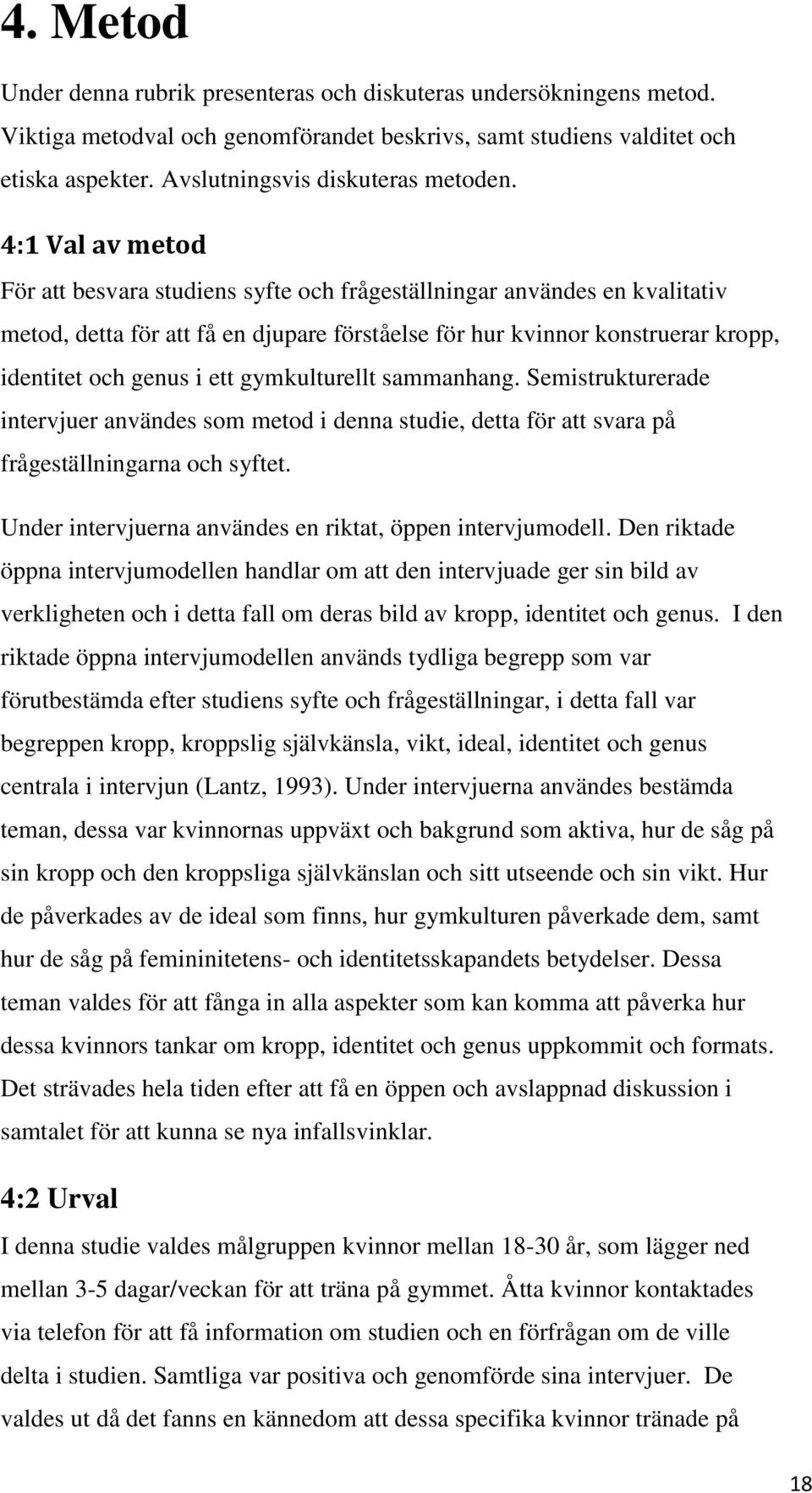 4:1 Val av metod För att besvara studiens syfte och frågeställningar användes en kvalitativ metod, detta för att få en djupare förståelse för hur kvinnor konstruerar kropp, identitet och genus i ett