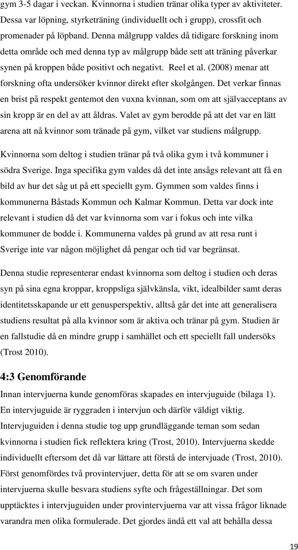 (2008) menar att forskning ofta undersöker kvinnor direkt efter skolgången.